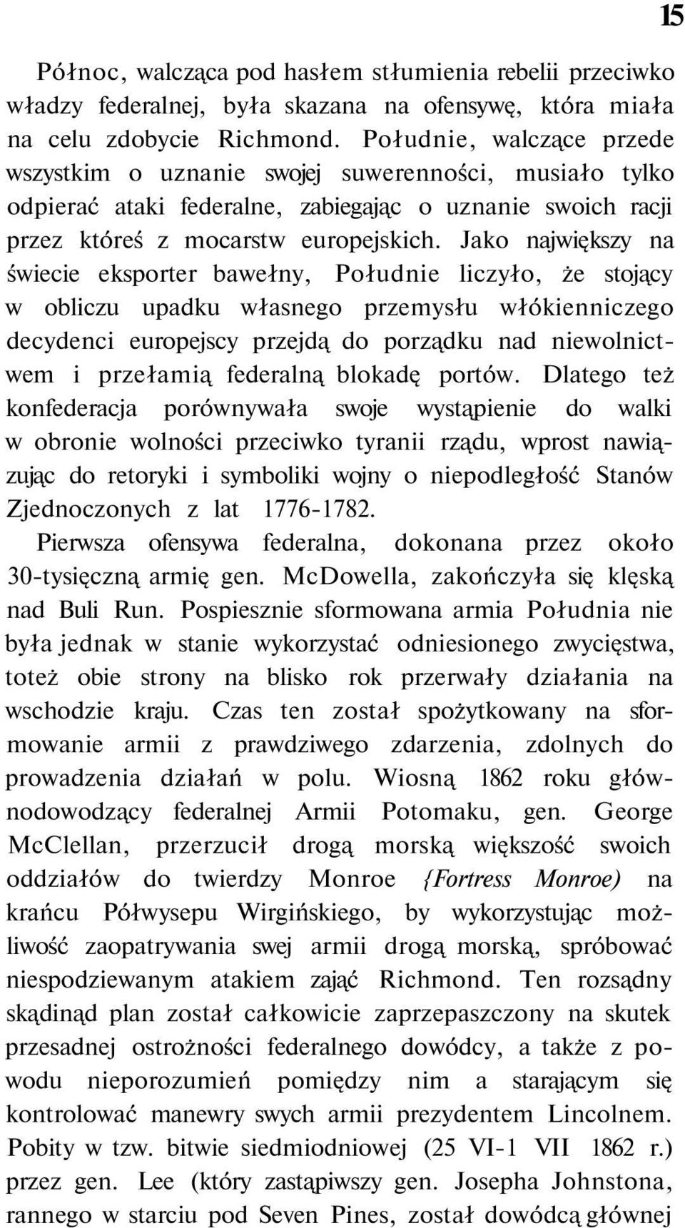 Jako największy na świecie eksporter bawełny, Południe liczyło, że stojący w obliczu upadku własnego przemysłu włókienniczego decydenci europejscy przejdą do porządku nad niewolnictwem i przełamią