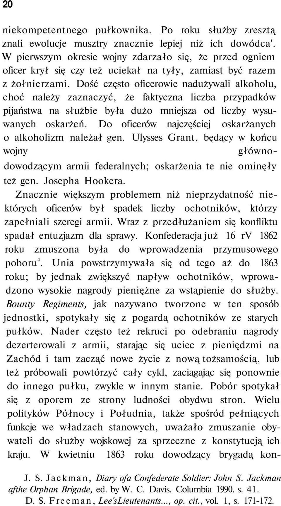 Dość często oficerowie nadużywali alkoholu, choć należy zaznaczyć, że faktyczna liczba przypadków pijaństwa na służbie była dużo mniejsza od liczby wysuwanych oskarżeń.