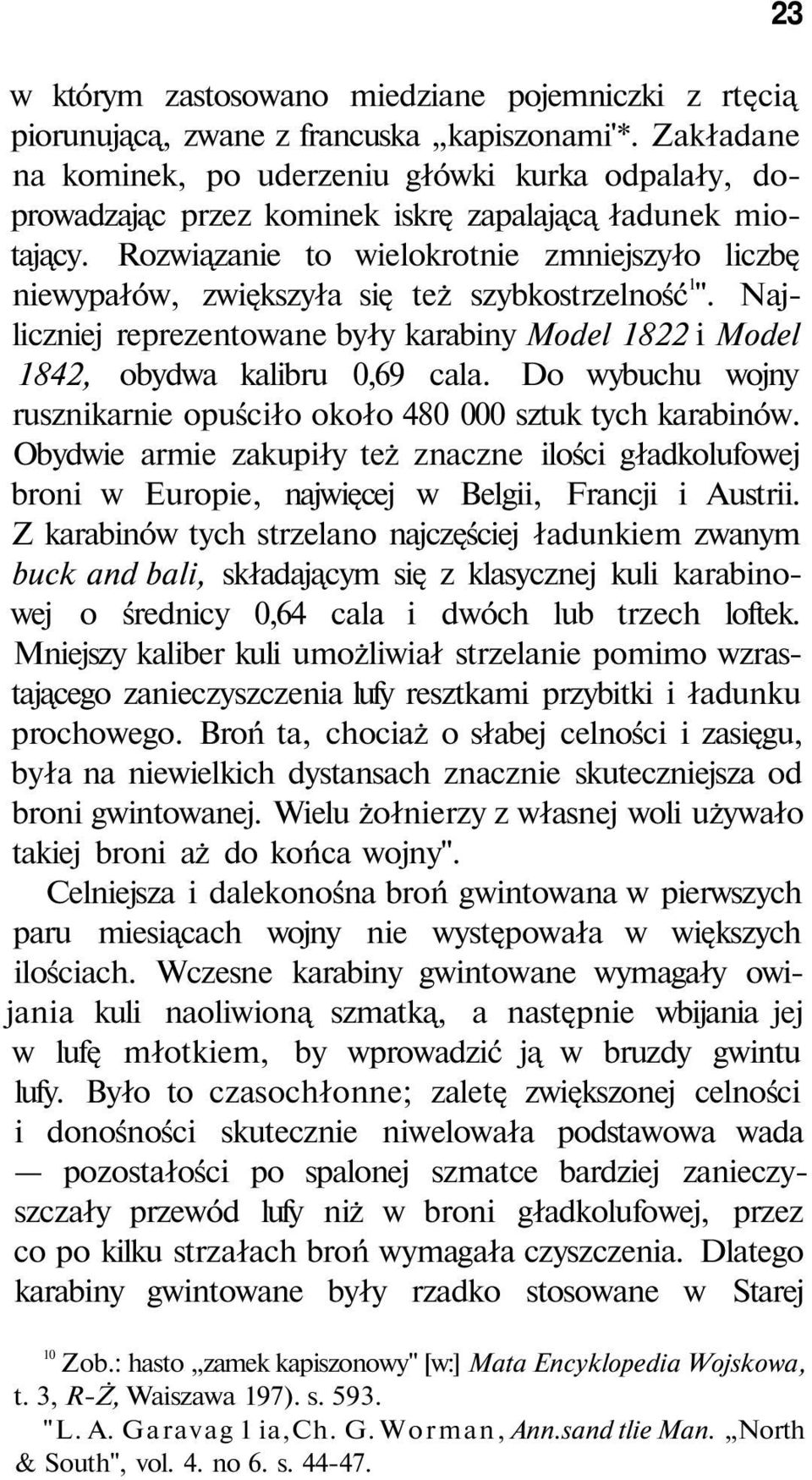 Rozwiązanie to wielokrotnie zmniejszyło liczbę niewypałów, zwiększyła się też szybkostrzelność 1 ". Najliczniej reprezentowane były karabiny Model 1822 i Model 1842, obydwa kalibru 0,69 cala.