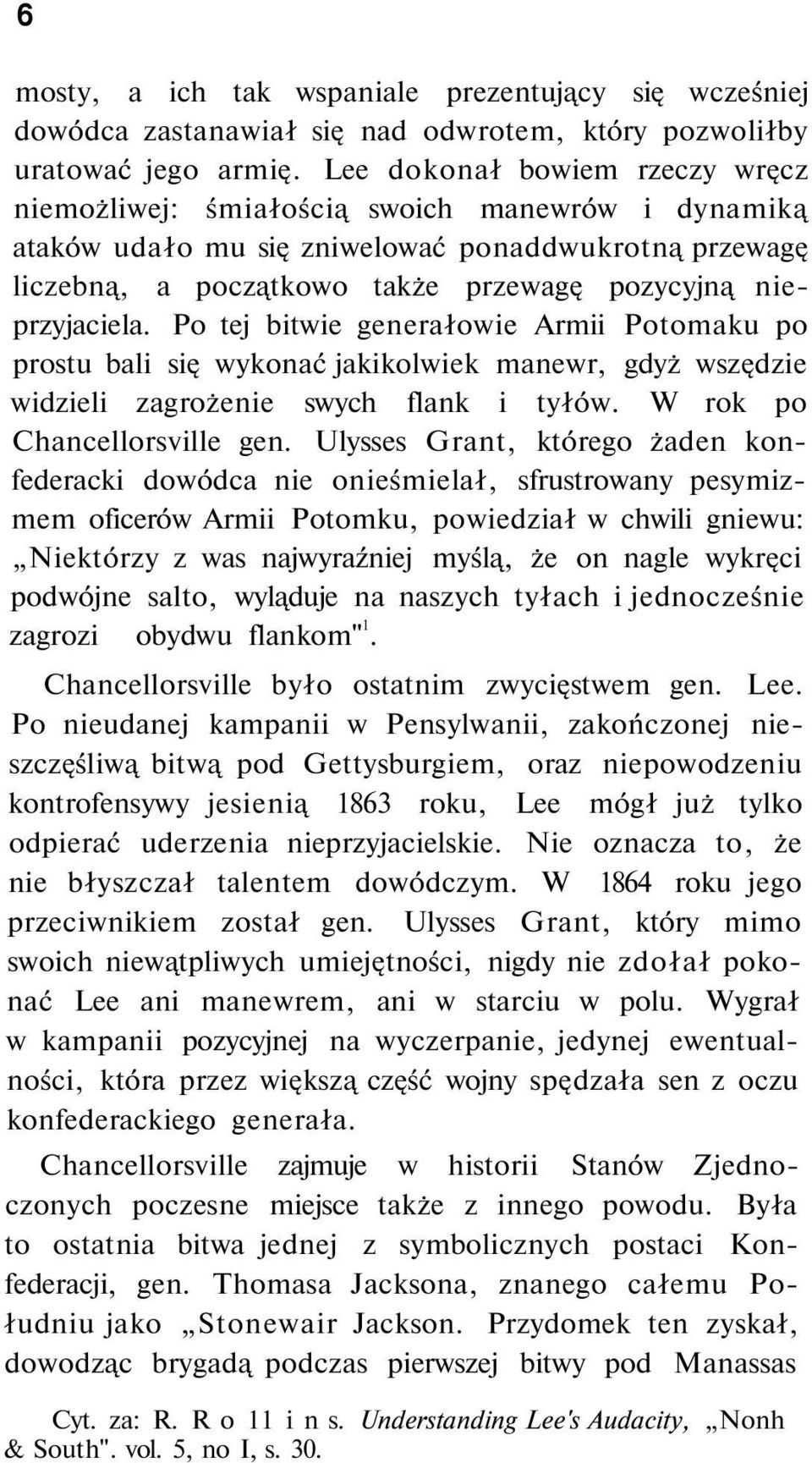 nieprzyjaciela. Po tej bitwie generałowie Armii Potomaku po prostu bali się wykonać jakikolwiek manewr, gdyż wszędzie widzieli zagrożenie swych flank i tyłów. W rok po Chancellorsville gen.