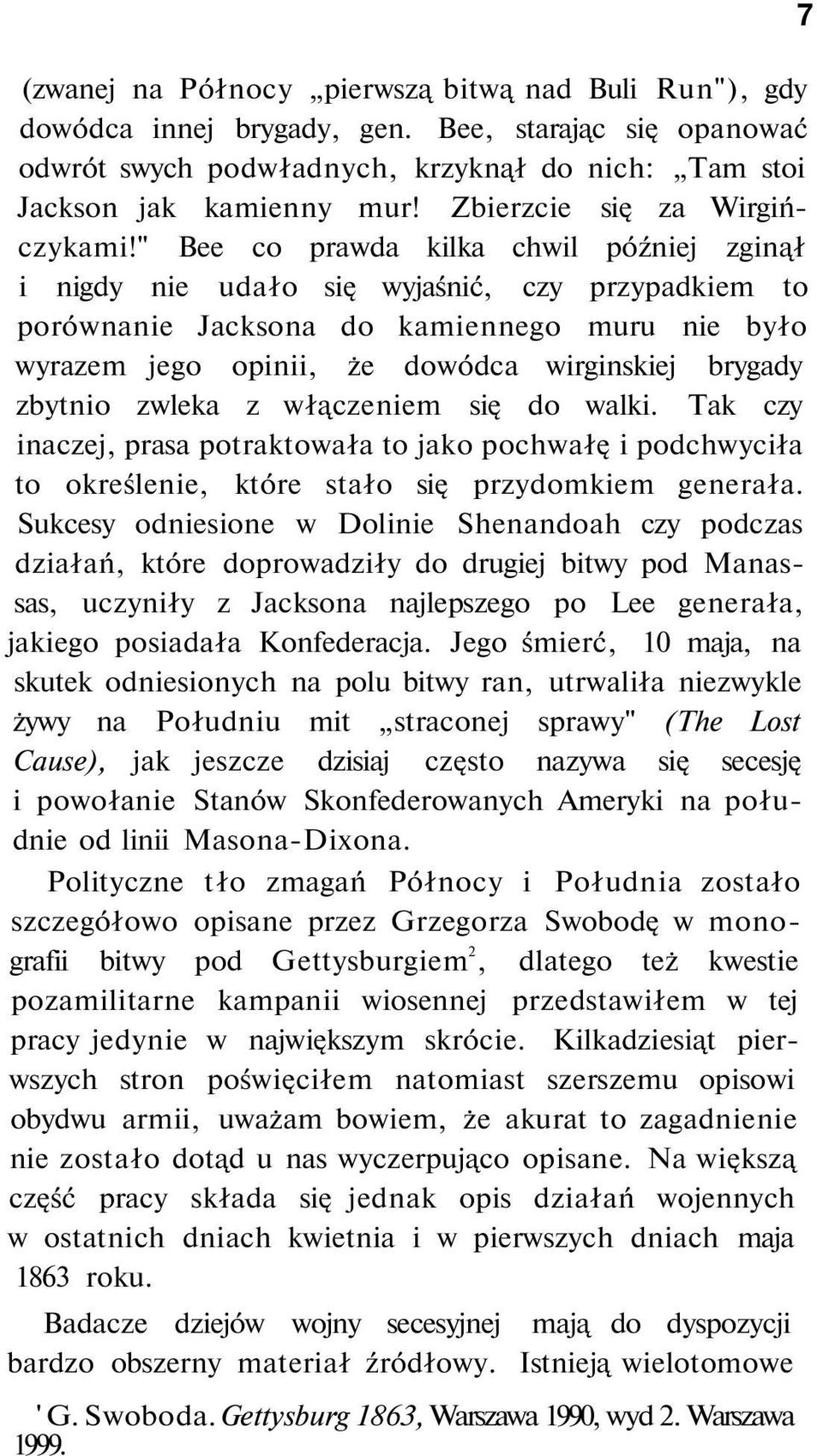 " Bee co prawda kilka chwil później zginął i nigdy nie udało się wyjaśnić, czy przypadkiem to porównanie Jacksona do kamiennego muru nie było wyrazem jego opinii, że dowódca wirginskiej brygady