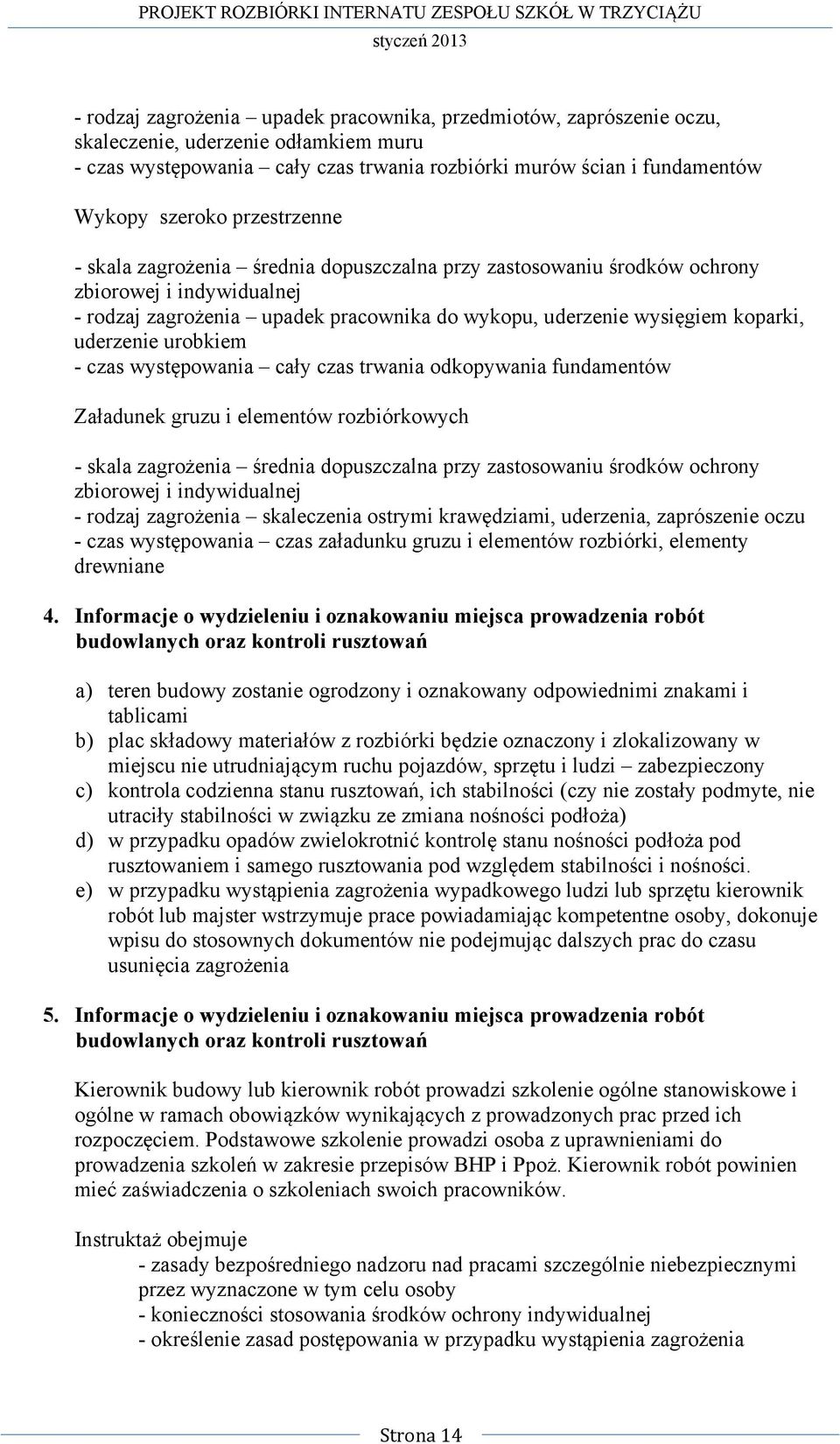 uderzenie urobkiem - czas występowania cały czas trwania odkopywania fundamentów Załadunek gruzu i elementów rozbiórkowych - skala zagrożenia średnia dopuszczalna przy zastosowaniu środków ochrony