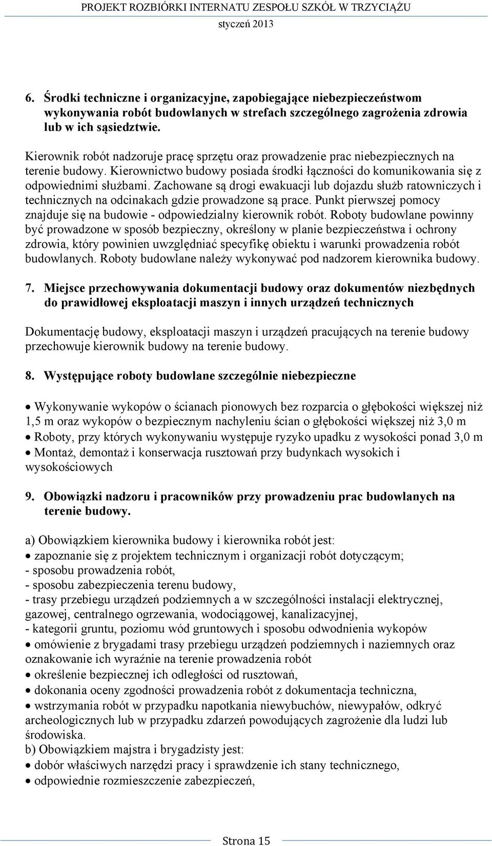 Zachowane są drogi ewakuacji lub dojazdu służb ratowniczych i technicznych na odcinakach gdzie prowadzone są prace. Punkt pierwszej pomocy znajduje się na budowie - odpowiedzialny kierownik robót.