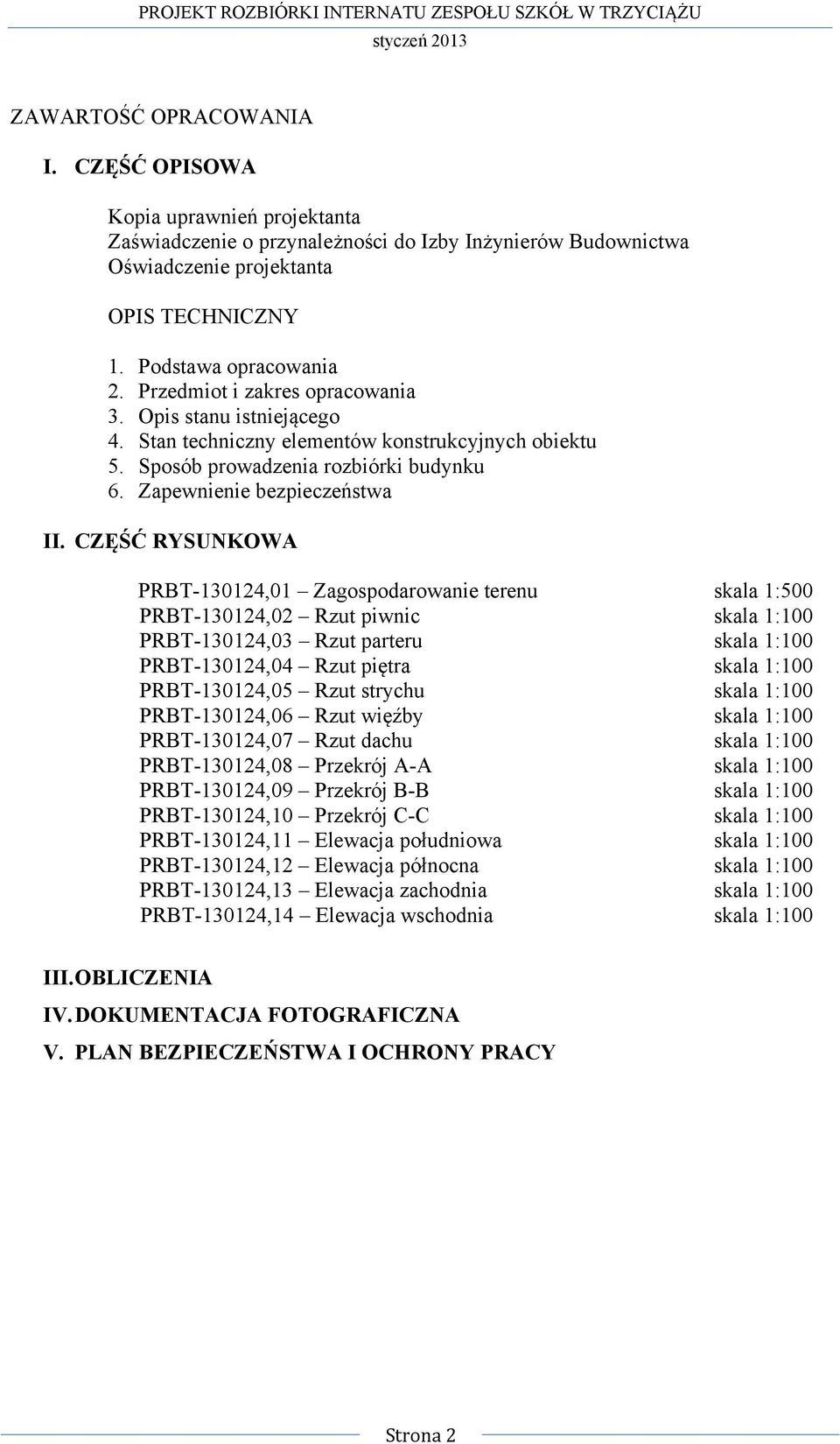 CZĘŚĆ RYSUNKOWA PRBT-130124,01 Zagospodarowanie terenu skala 1:500 PRBT-130124,02 Rzut piwnic skala 1:100 PRBT-130124,03 Rzut parteru skala 1:100 PRBT-130124,04 Rzut piętra skala 1:100 PRBT-130124,05