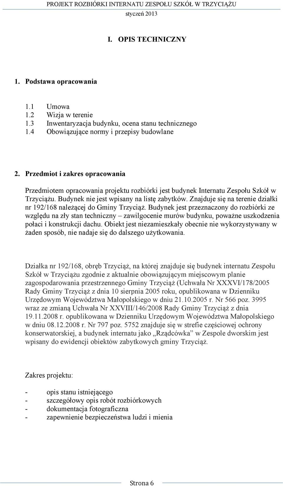 Znajduje się na terenie działki nr 192/168 należącej do Gminy Trzyciąż.