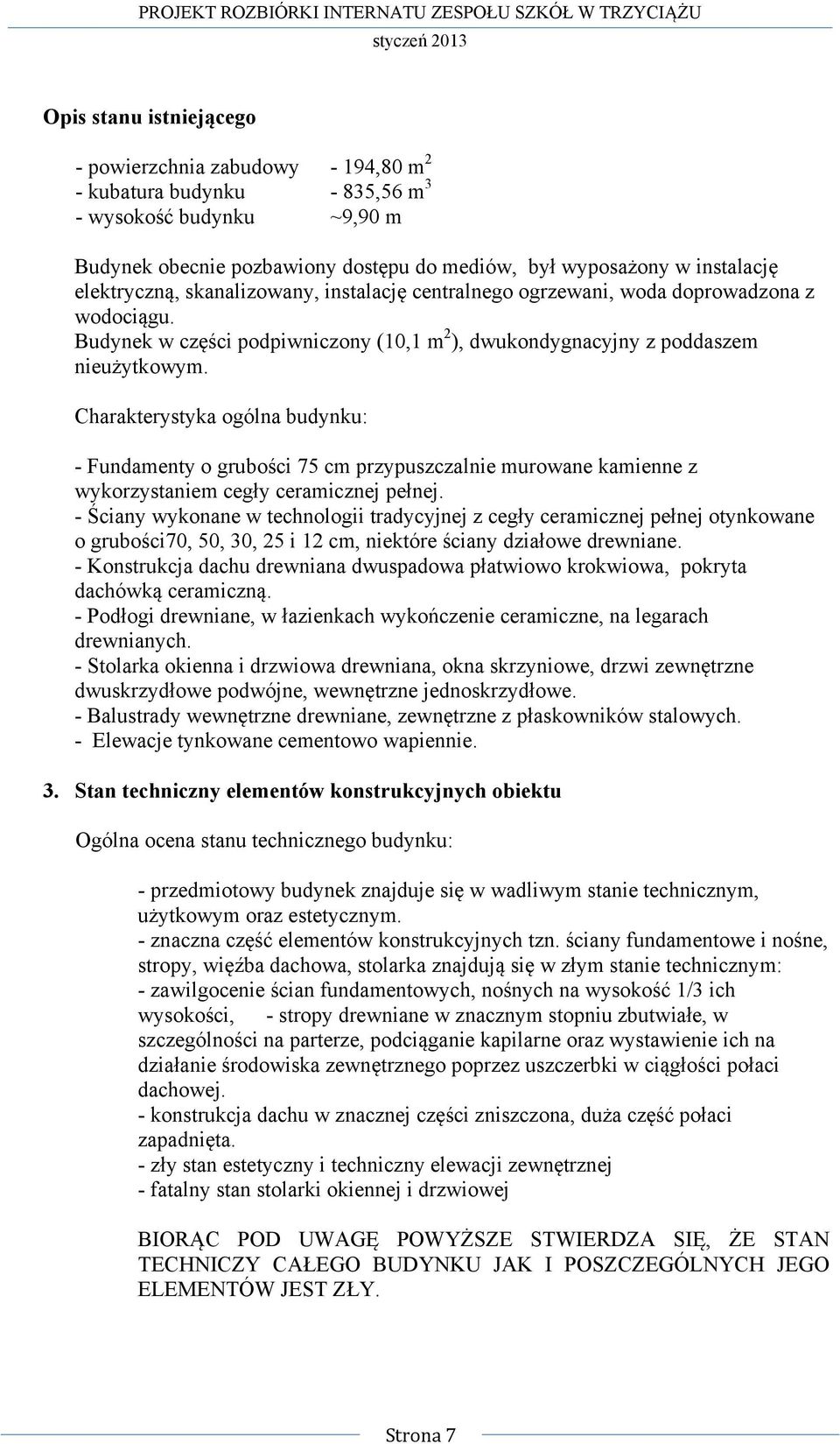 Charakterystyka ogólna budynku: - Fundamenty o grubości 75 cm przypuszczalnie murowane kamienne z wykorzystaniem cegły ceramicznej pełnej.