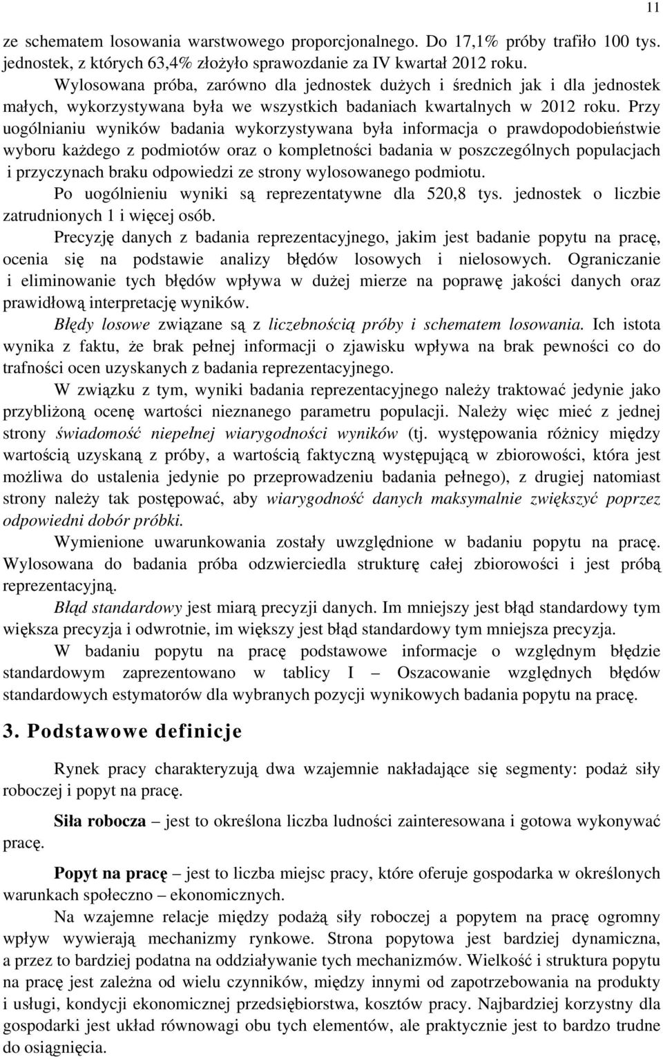 Przy uogólnianiu wyników badania wykorzystywana była informacja o prawdopodobieństwie wyboru każdego z podmiotów oraz o kompletności badania w poszczególnych populacjach i przyczynach braku