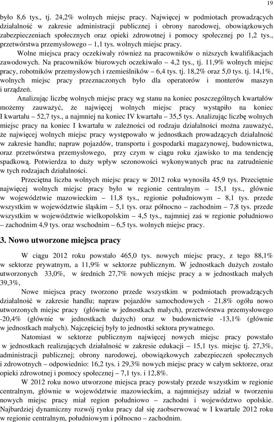 tys., przetwórstwa przemysłowego 1,1 tys. wolnych miejsc pracy. Wolne miejsca pracy oczekiwały również na pracowników o niższych kwalifikacjach zawodowych. Na pracowników biurowych oczekiwało 4,2 tys.