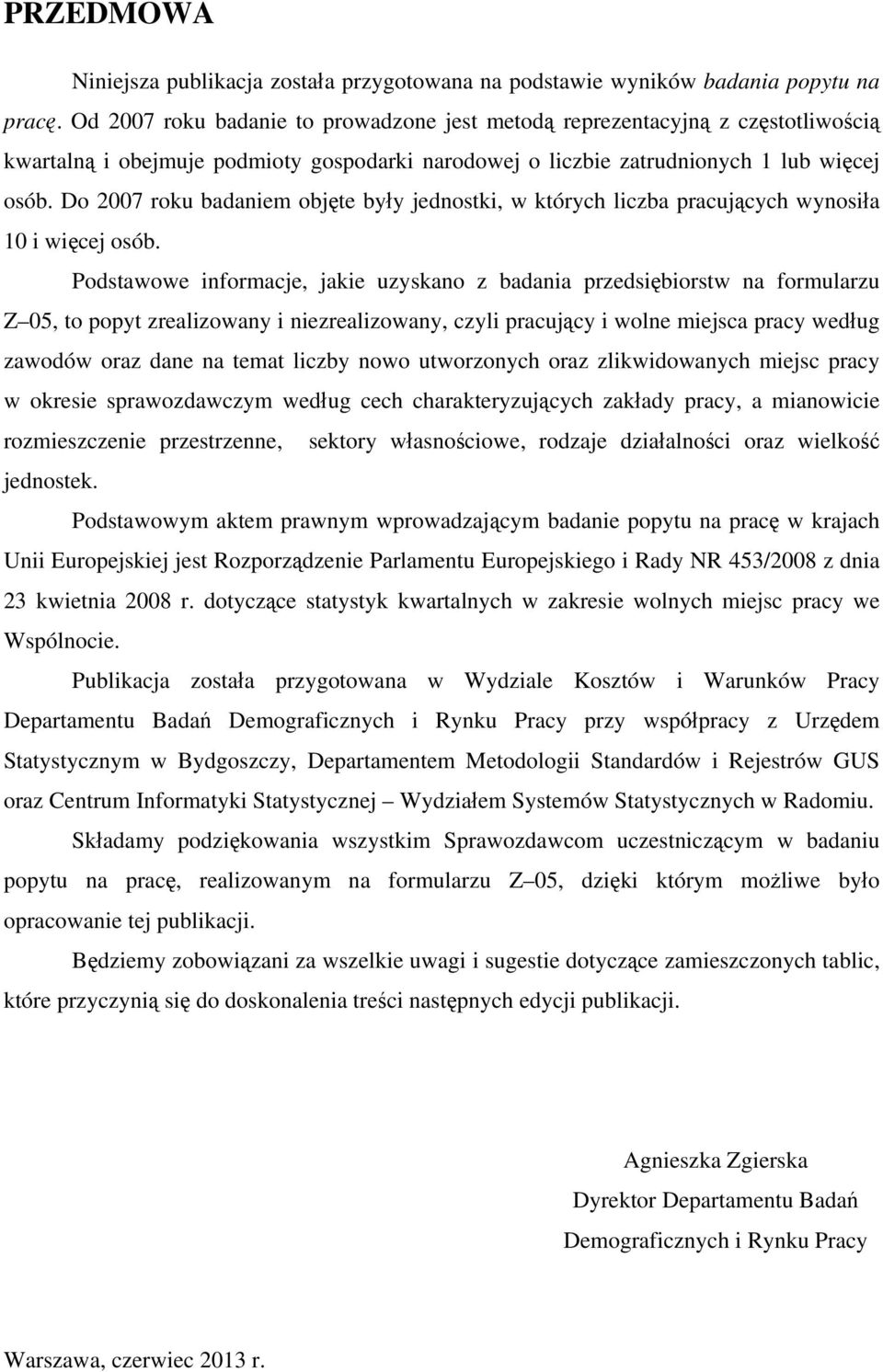 Do 2007 roku badaniem objęte były jednostki, w których liczba pracujących wynosiła 10 i więcej osób.