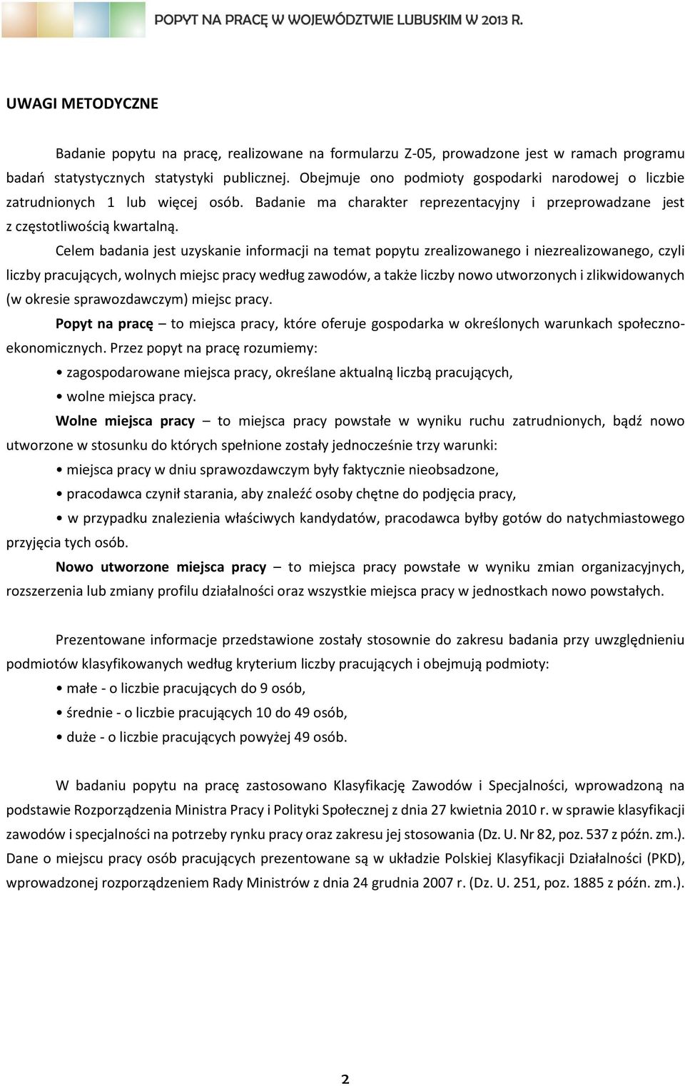 Celem badania jest uzyskanie informacji na temat popytu zrealizowanego i niezrealizowanego, czyli liczby pracujących, wolnych miejsc pracy według zawodów, a także liczby nowo utworzonych i