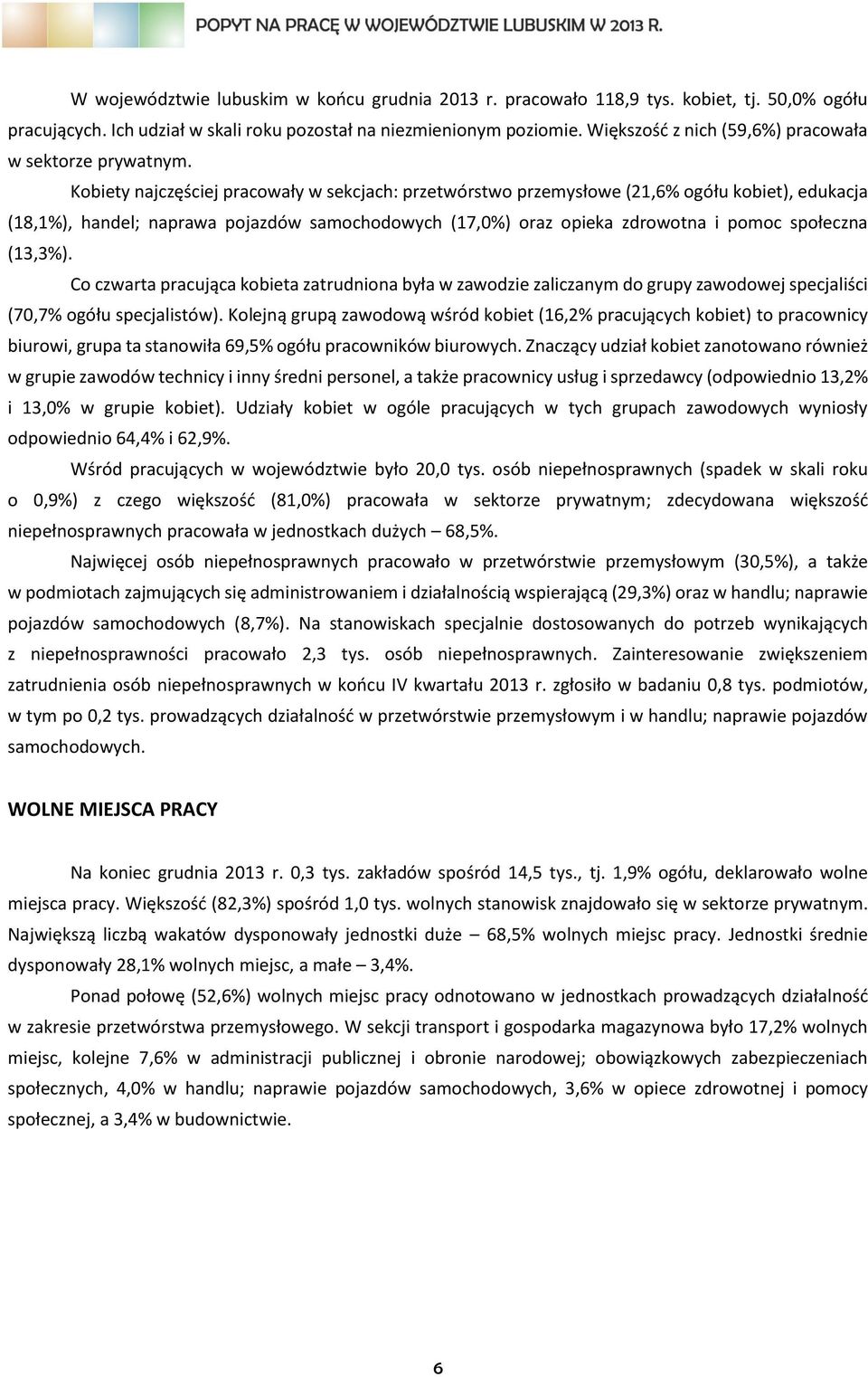 Kobiety najczęściej pracowały w sekcjach: przetwórstwo przemysłowe (21,6% ogółu kobiet), edukacja (18,1%), handel; naprawa pojazdów samochodowych (17,0%) oraz opieka zdrowotna i pomoc społeczna