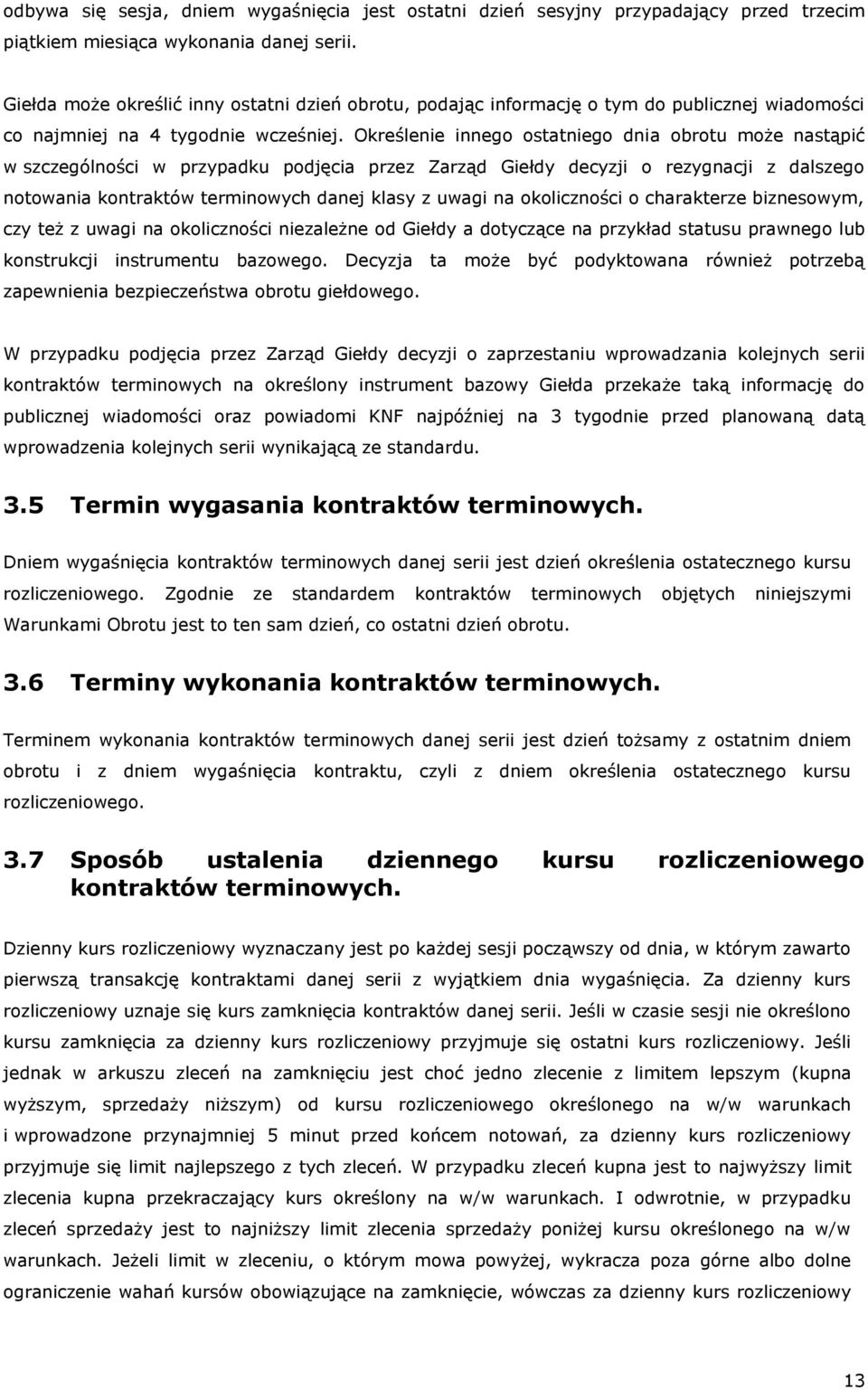 Określenie innego ostatniego dnia obrotu może nastąpić w szczególności w przypadku podjęcia przez Zarząd Giełdy decyzji o rezygnacji z dalszego notowania kontraktów terminowych danej klasy z uwagi na
