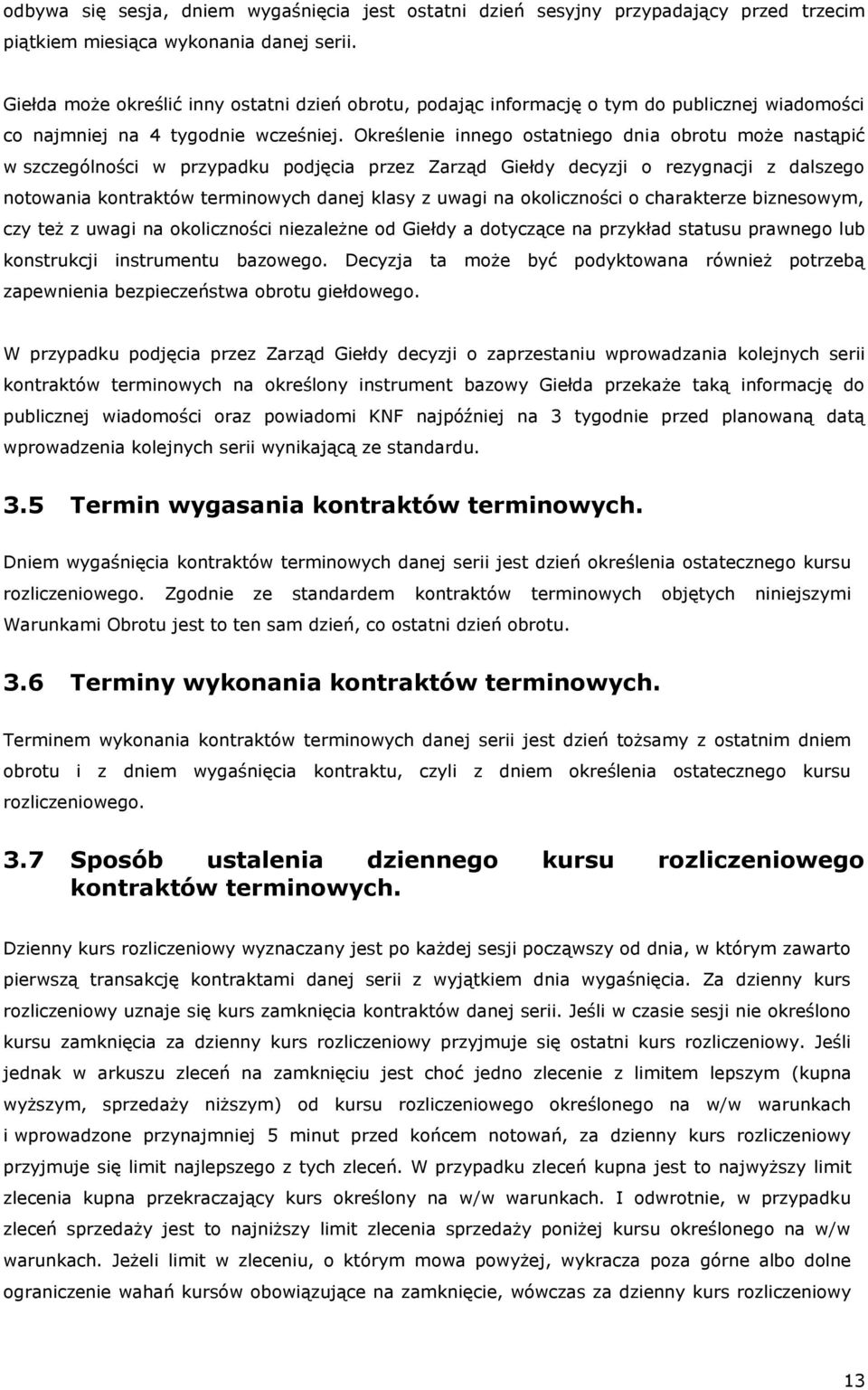 Określenie innego ostatniego dnia obrotu może nastąpić w szczególności w przypadku podjęcia przez Zarząd Giełdy decyzji o rezygnacji z dalszego notowania kontraktów terminowych danej klasy z uwagi na