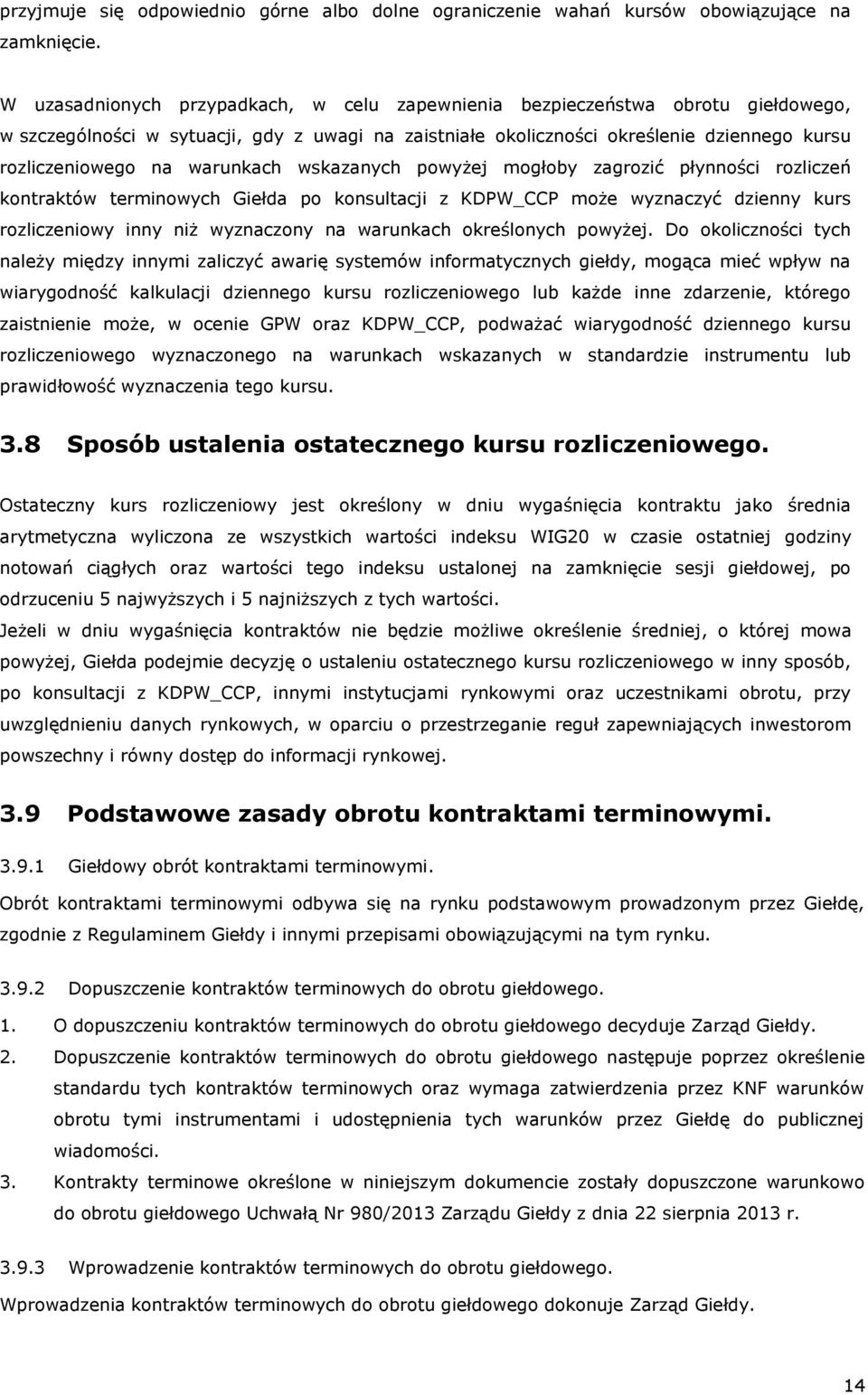 warunkach wskazanych powyżej mogłoby zagrozić płynności rozliczeń kontraktów terminowych Giełda po konsultacji z KDPW_CCP może wyznaczyć dzienny kurs rozliczeniowy inny niż wyznaczony na warunkach