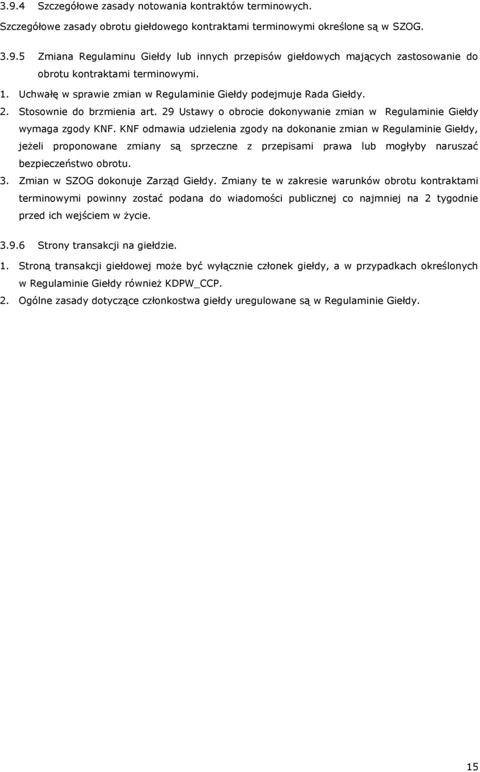 KNF odmawia udzielenia zgody na dokonanie zmian w Regulaminie Giełdy, jeżeli proponowane zmiany są sprzeczne z przepisami prawa lub mogłyby naruszać bezpieczeństwo obrotu. 3.