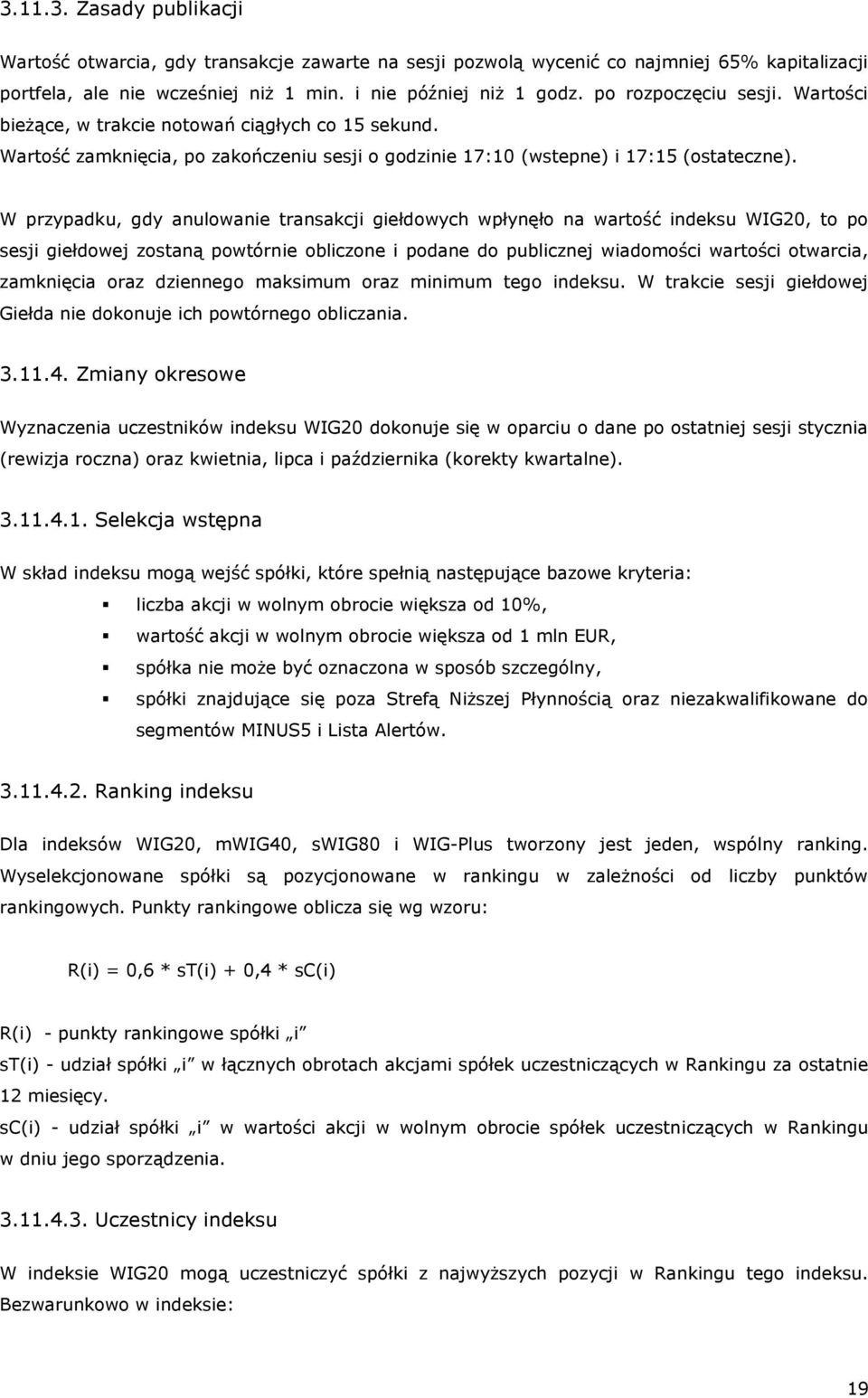 W przypadku, gdy anulowanie transakcji giełdowych wpłynęło na wartość indeksu WIG20, to po sesji giełdowej zostaną powtórnie obliczone i podane do publicznej wiadomości wartości otwarcia, zamknięcia