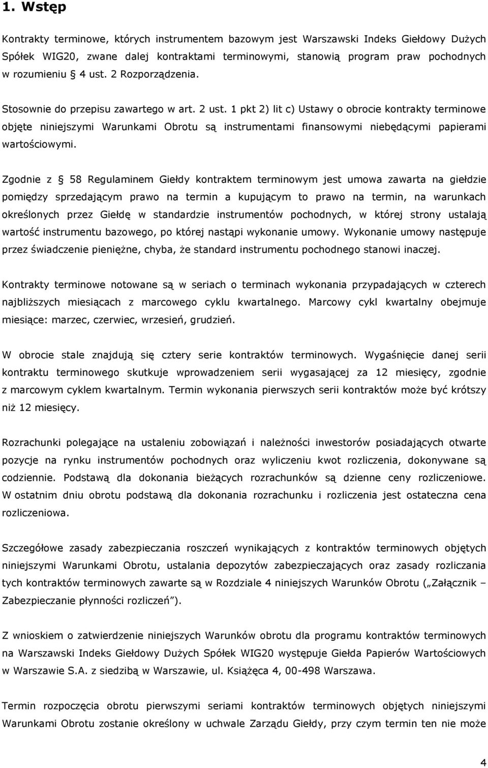 1 pkt 2) lit c) Ustawy o obrocie kontrakty terminowe objęte niniejszymi Warunkami Obrotu są instrumentami finansowymi niebędącymi papierami wartościowymi.