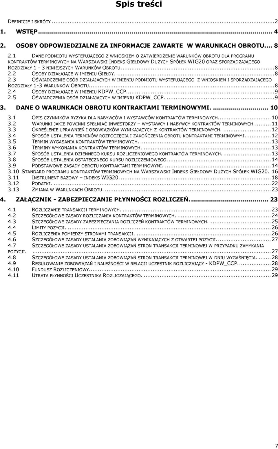 NINIEJSZYCH WARUNKÓW OBROTU.... 8 2.2 OSOBY DZIAŁAJĄCE W IMIENIU GIEŁDY.... 8 2.3 OŚWIADCZENIE OSÓB DZIAŁAJĄCYCH W IMIENIU PODMIOTU WYSTĘPUJĄCEGO Z WNIOSKIEM I SPORZĄDZAJĄCEGO ROZDZIAŁY 1-3 WARUNKÓW OBROTU.