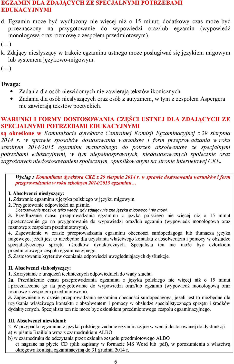 Zdający niesłyszący w trakcie egzaminu ustnego może posługiwać się językiem migowym lub systemem językowo-migowym. ( ) Uwaga: Zadania dla osób niewidomych nie zawierają tekstów ikonicznych.