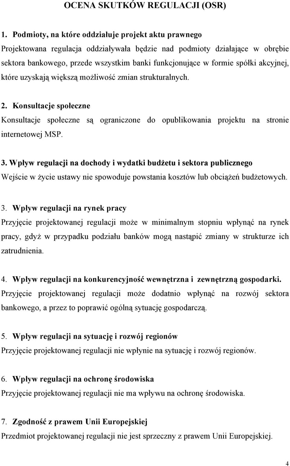 spółki akcyjnej, które uzyskają większą możliwość zmian strukturalnych. 2. Konsultacje społeczne Konsultacje społeczne są ograniczone do opublikowania projektu na stronie internetowej MSP. 3.