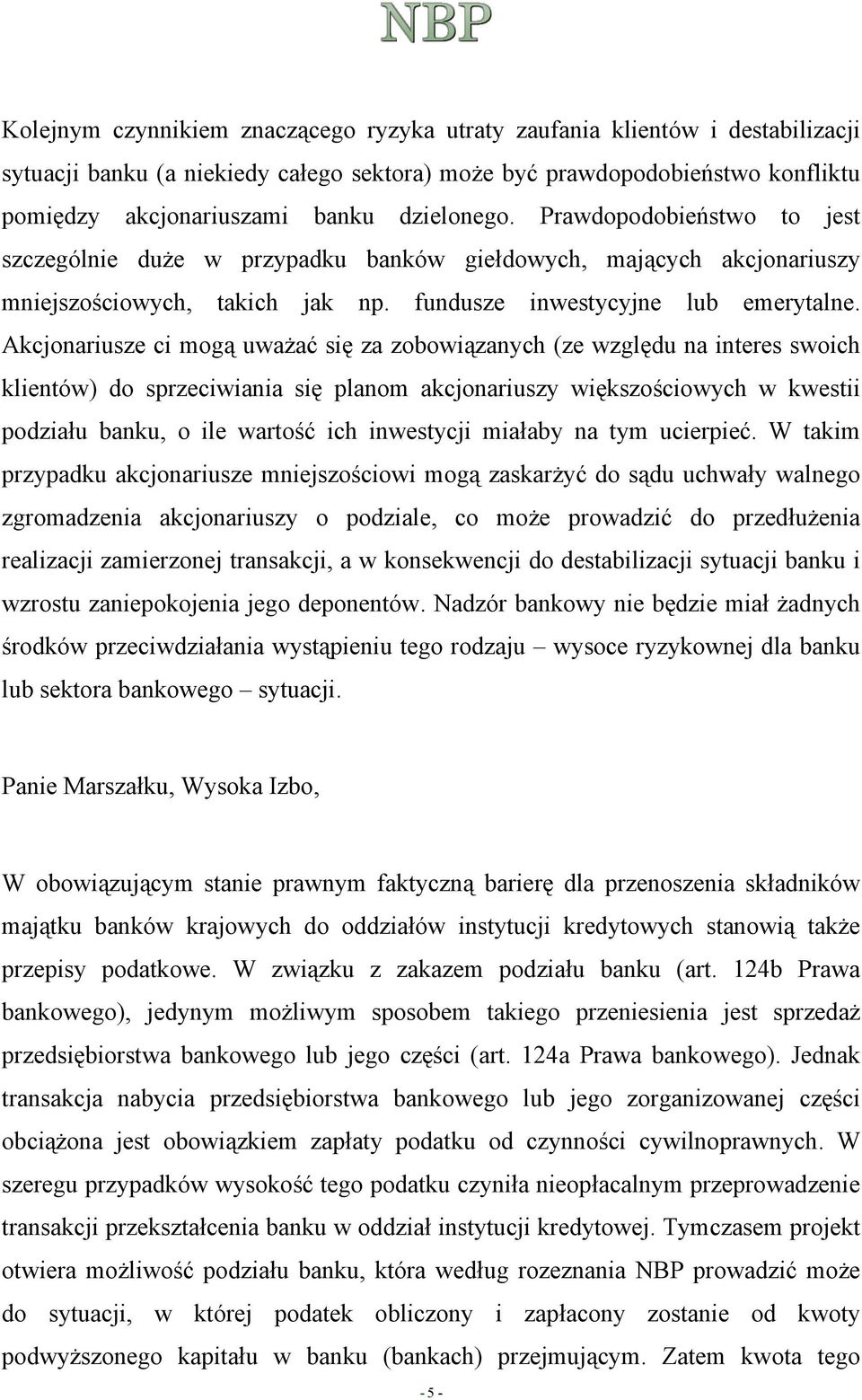 Akcjonariusze ci mogą uważać się za zobowiązanych (ze względu na interes swoich klientów) do sprzeciwiania się planom akcjonariuszy większościowych w kwestii podziału banku, o ile wartość ich