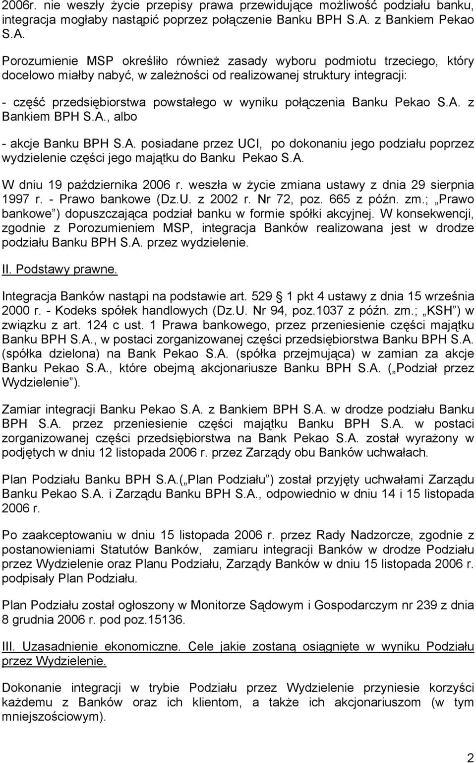 Porozumienie MSP określiło również zasady wyboru podmiotu trzeciego, który docelowo miałby nabyć, w zależności od realizowanej struktury integracji: - część przedsiębiorstwa powstałego w wyniku
