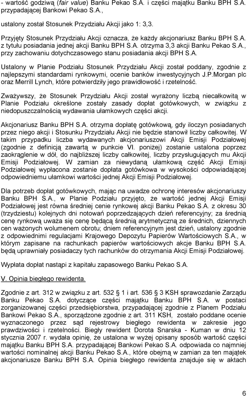 A. Ustalony w Planie Podziału Stosunek Przydziału Akcji został poddany, zgodnie z najlepszymi standardami rynkowymi, ocenie banków inwestycyjnych J.P.Morgan plc oraz Merrill Lynch, które potwierdziły jego prawidłowość i rzetelność.