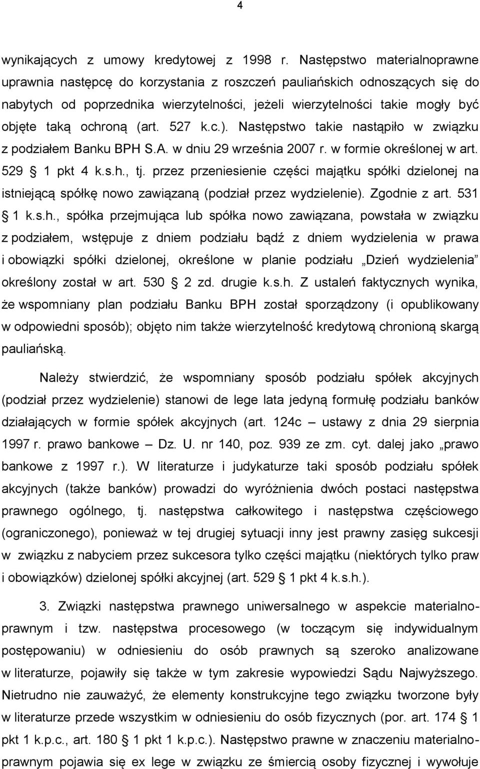 ochroną (art. 527 k.c.). Następstwo takie nastąpiło w związku z podziałem Banku BPH S.A. w dniu 29 września 2007 r. w formie określonej w art. 529 1 pkt 4 k.s.h., tj.