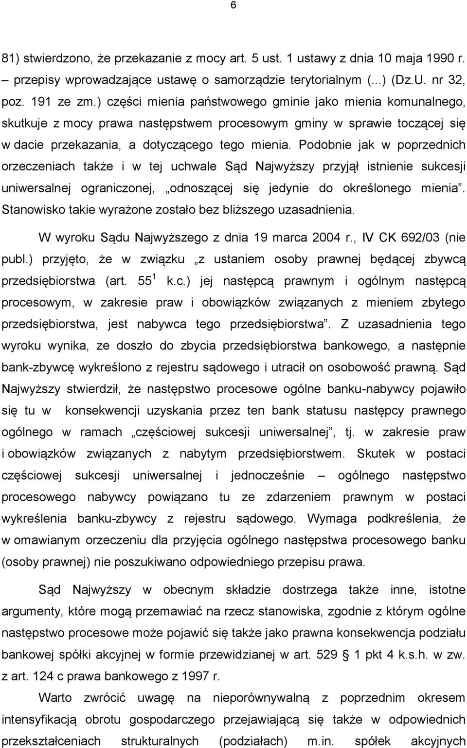 Podobnie jak w poprzednich orzeczeniach także i w tej uchwale Sąd Najwyższy przyjął istnienie sukcesji uniwersalnej ograniczonej, odnoszącej się jedynie do określonego mienia.