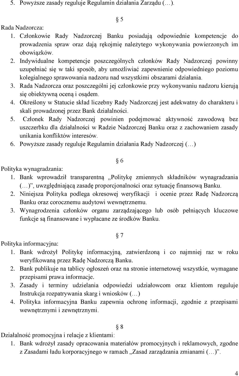 Indywidualne kompetencje poszczególnych członków Rady Nadzorczej powinny uzupełniać się w taki sposób, aby umożliwiać zapewnienie odpowiedniego poziomu kolegialnego sprawowania nadzoru nad wszystkimi