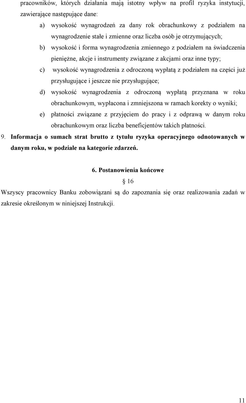 wynagrodzenia z odroczoną wypłatą z podziałem na części już przysługujące i jeszcze nie przysługujące; d) wysokość wynagrodzenia z odroczoną wypłatą przyznana w roku obrachunkowym, wypłacona i