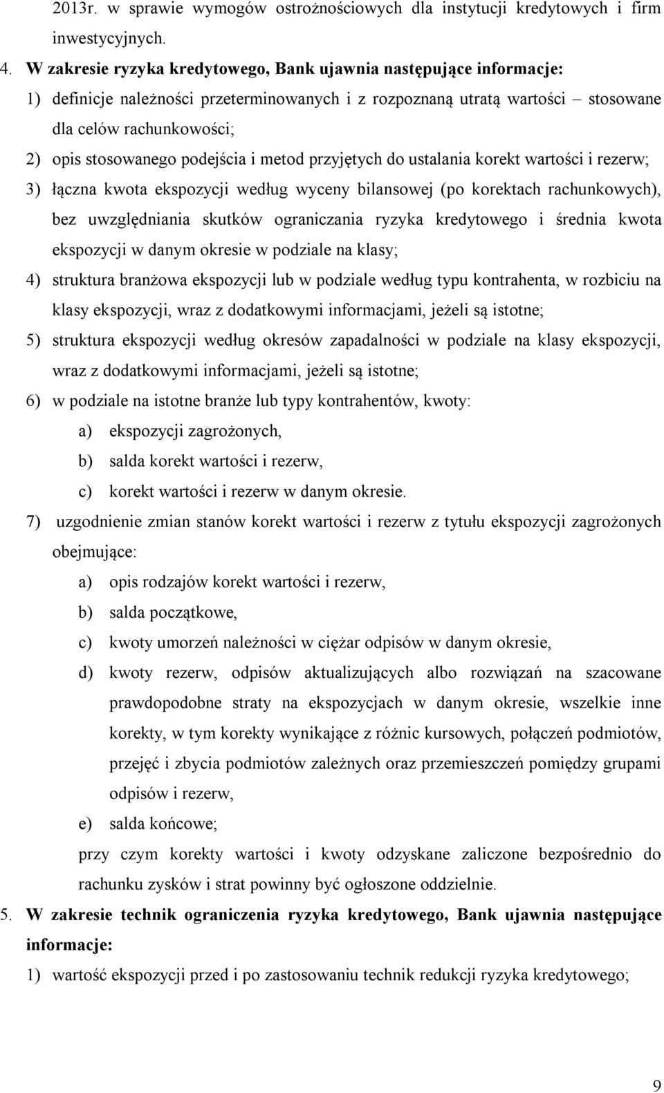 podejścia i metod przyjętych do ustalania korekt wartości i rezerw; 3) łączna kwota ekspozycji według wyceny bilansowej (po korektach rachunkowych), bez uwzględniania skutków ograniczania ryzyka