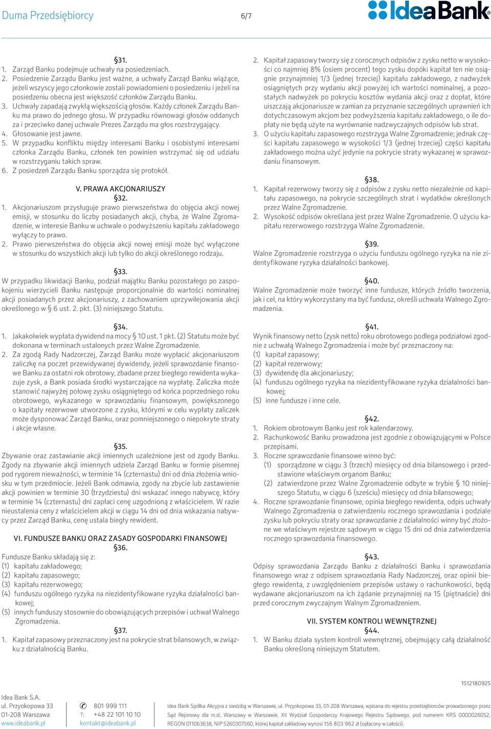Banku. 3. Uchwały zapadają zwykłą większością głosów. Każdy członek Zarządu Banku ma prawo do jednego głosu.