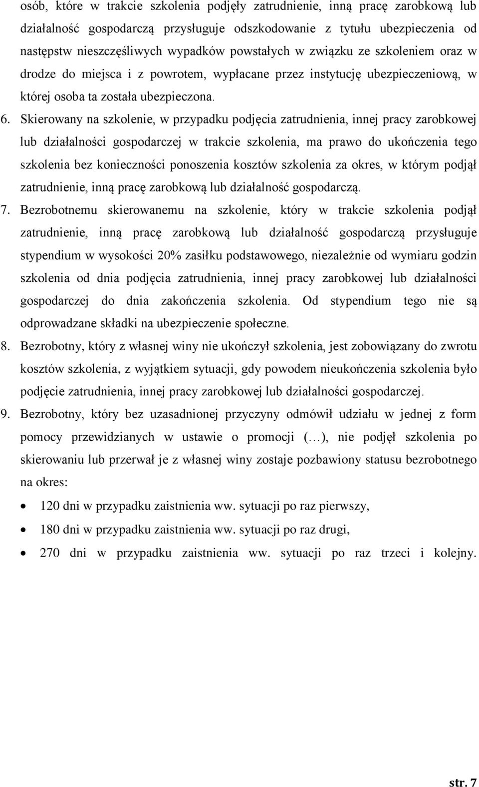 Skierowany na szkolenie, w przypadku podjęcia zatrudnienia, innej pracy zarobkowej lub działalności gospodarczej w trakcie szkolenia, ma prawo do ukończenia tego szkolenia bez konieczności ponoszenia