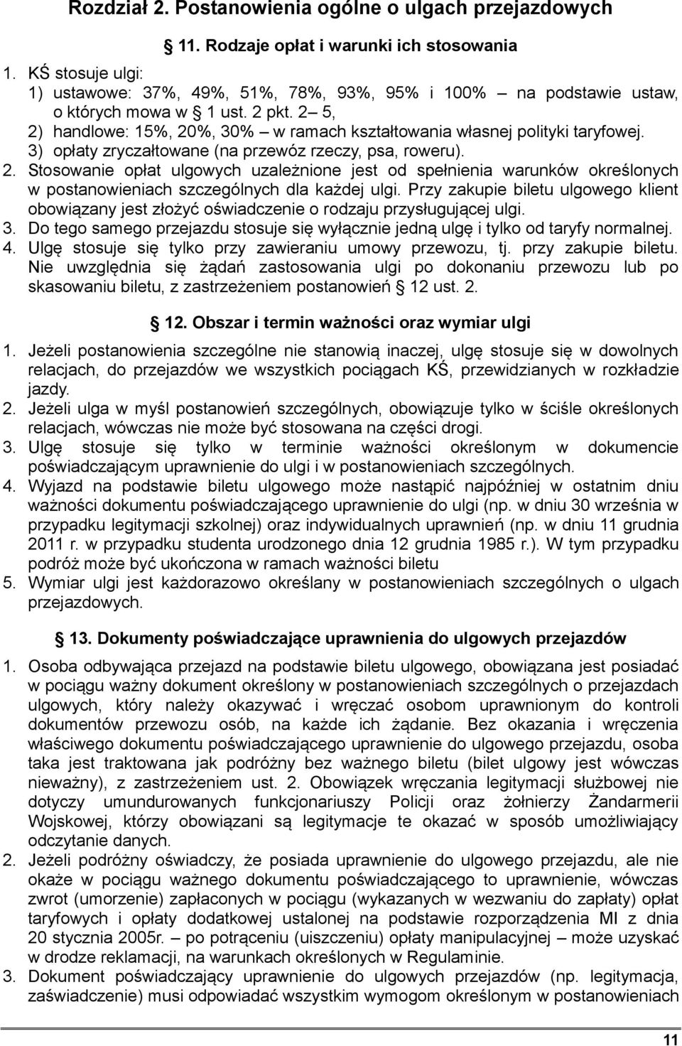 3) opłaty zryczałtowane (na przewóz rzeczy, psa, roweru). 2. Stosowanie opłat ulgowych uzależnione jest od spełnienia warunków określonych w postanowieniach szczególnych dla każdej ulgi.