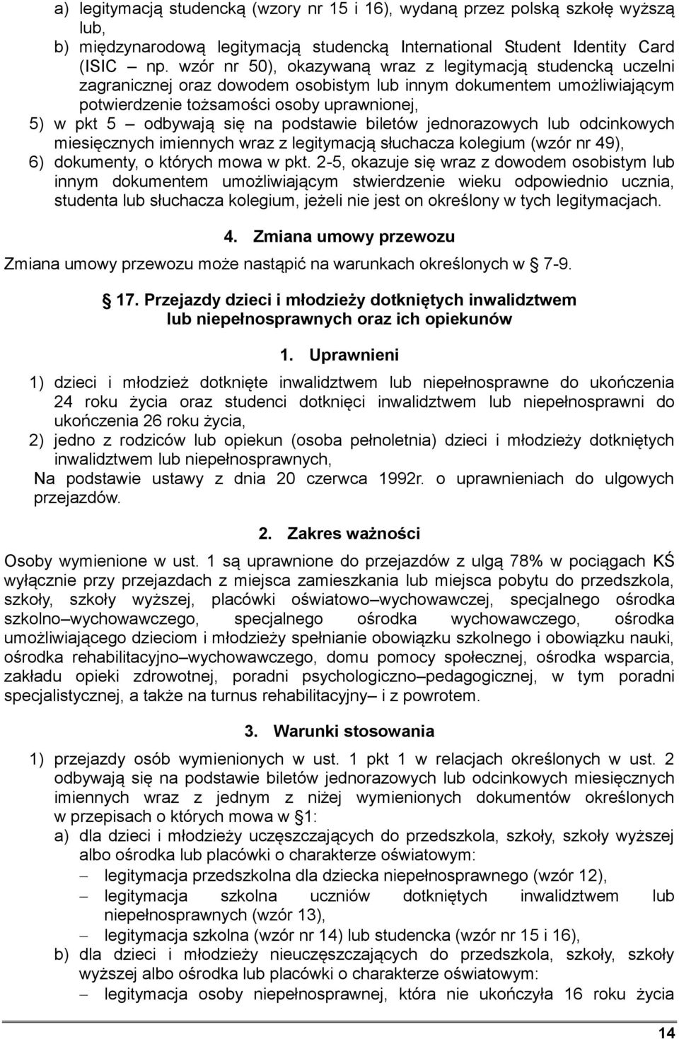 na podstawie biletów jednorazowych lub odcinkowych miesięcznych imiennych wraz z legitymacją słuchacza kolegium (wzór nr 49), 6) dokumenty, o których mowa w pkt.