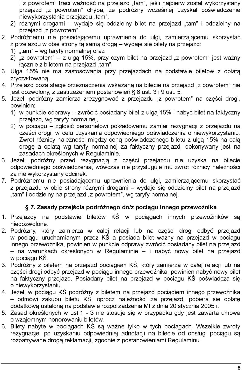 Podróżnemu nie posiadającemu uprawnienia do ulgi, zamierzającemu skorzystać z przejazdu w obie strony tą samą drogą wydaje się bilety na przejazd: 1) tam wg taryfy normalnej oraz 2) z powrotem z ulgą