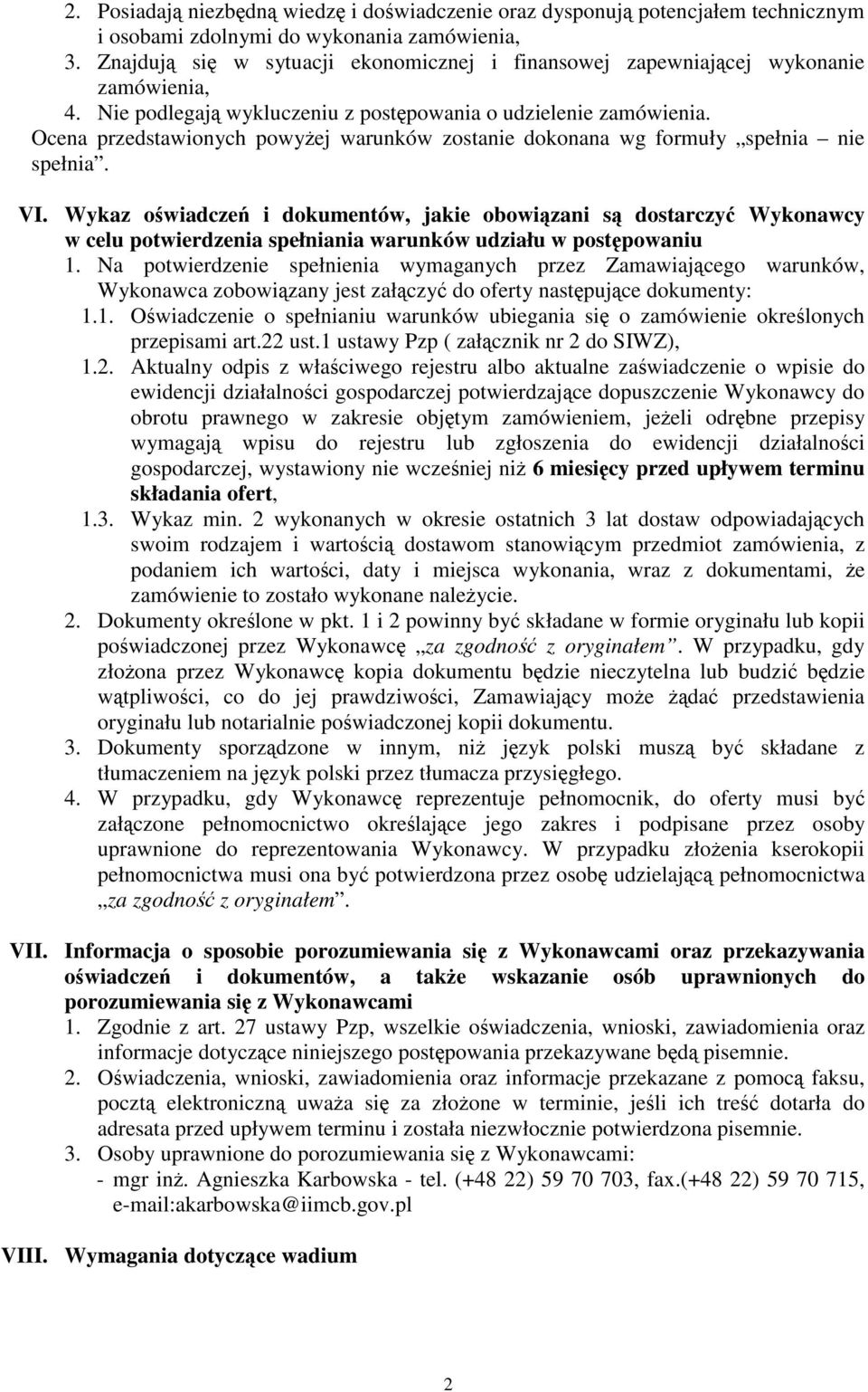 Ocena przedstawionych powyżej warunków zostanie dokonana wg formuły spełnia nie spełnia. VI.