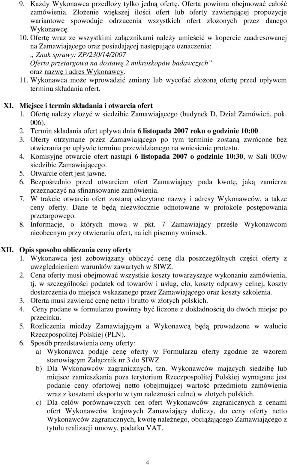 Ofertę wraz ze wszystkimi załącznikami należy umieścić w kopercie zaadresowanej na Zamawiającego oraz posiadającej następujące oznaczenia: Znak sprawy: ZP/230/14/2007 Oferta przetargowa na dostawę 2
