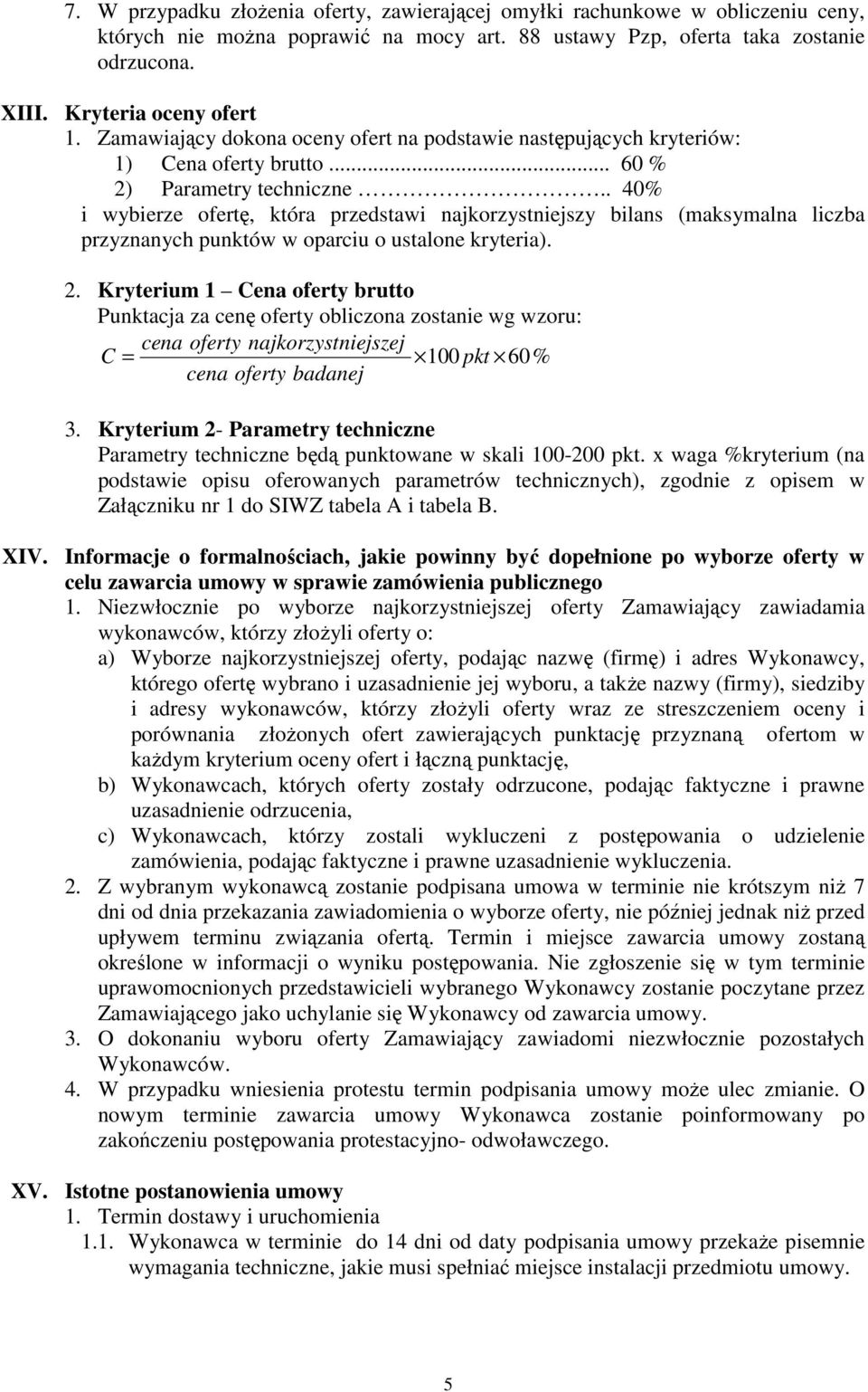. 40% i wybierze ofertę, która przedstawi najkorzystniejszy bilans (maksymalna liczba przyznanych punktów w oparciu o ustalone kryteria).