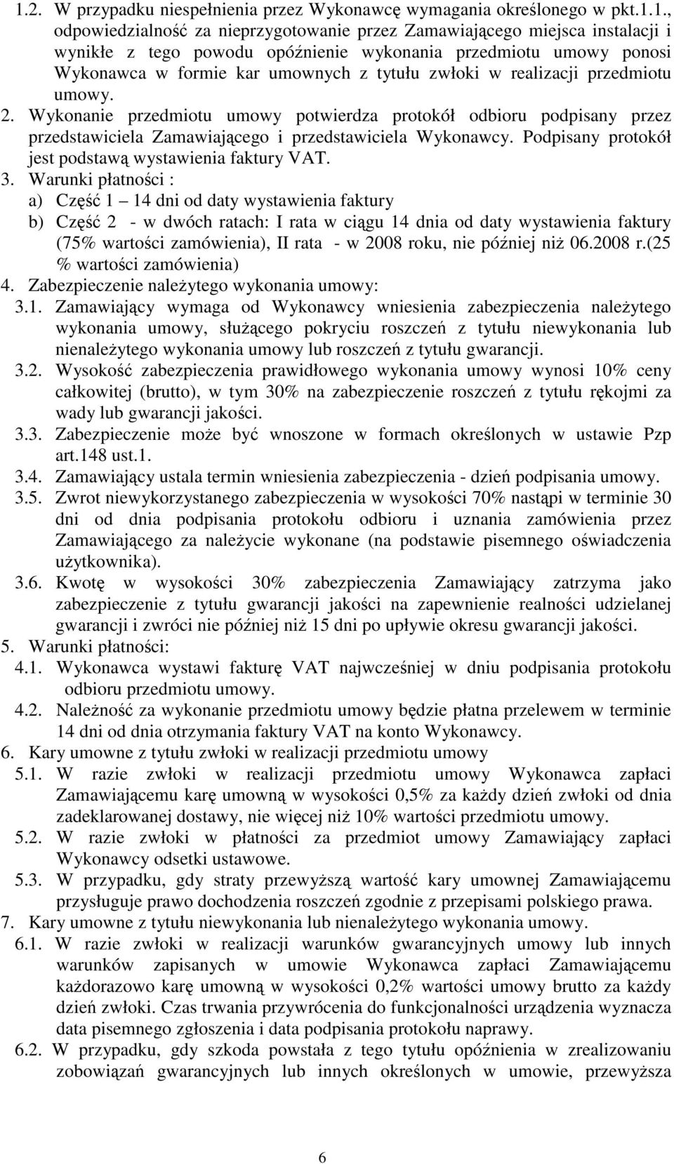 Wykonanie przedmiotu umowy potwierdza protokół odbioru podpisany przez przedstawiciela Zamawiającego i przedstawiciela Wykonawcy. Podpisany protokół jest podstawą wystawienia faktury VAT. 3.