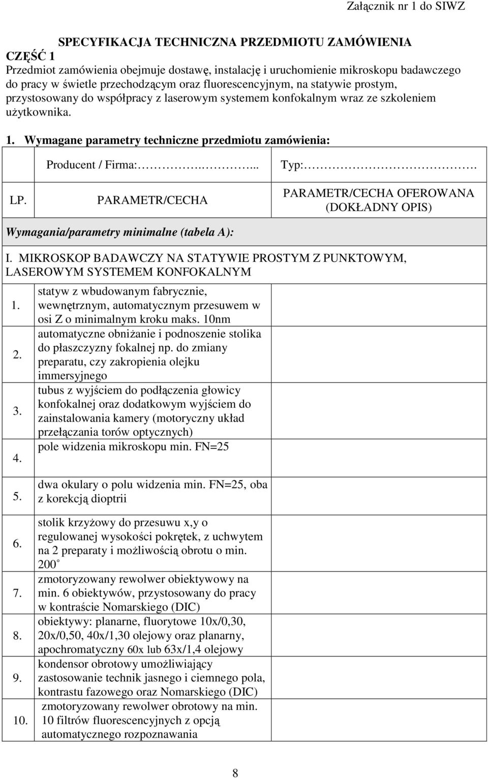 ... PARAMETR/CECHA Typ:. PARAMETR/CECHA OFEROWANA (DOKŁADNY OPIS) Wymagania/parametry minimalne (tabela A): I. MIKROSKOP BADAWCZY NA STATYWIE PROSTYM Z PUNKTOWYM, LASEROWYM SYSTEMEM KONFOKALNYM 1. 3.