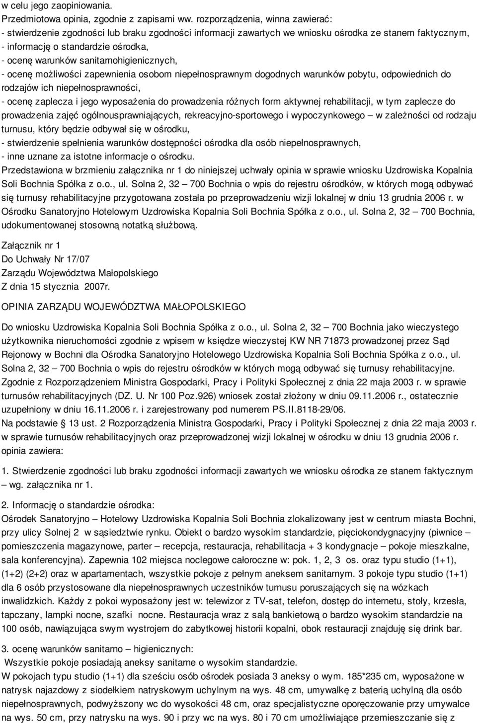 sanitarnohigienicznych, - ocenę możliwości zapewnienia osobom niepełnosprawnym dogodnych warunków pobytu, odpowiednich do rodzajów ich niepełnosprawności, - ocenę zaplecza i jego wyposażenia do