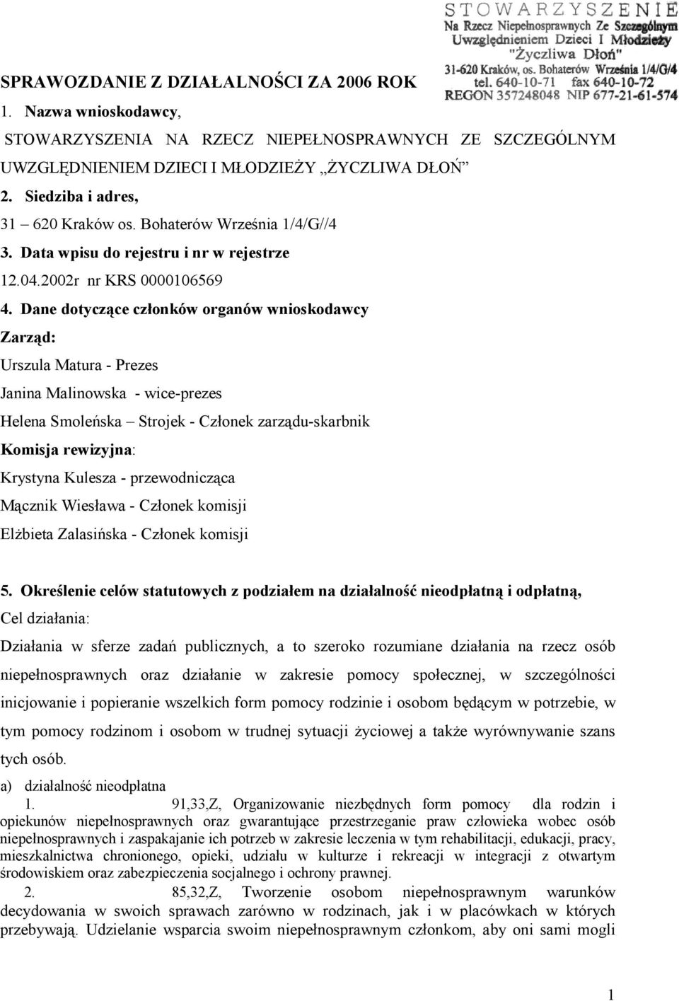 Dane dotyczące członków organów wnioskodawcy Zarząd: Urszula Matura - Prezes Janina Malinowska - wice-prezes Helena Smoleńska Strojek - Członek zarządu-skarbnik Komisja rewizyjna: Krystyna Kulesza -