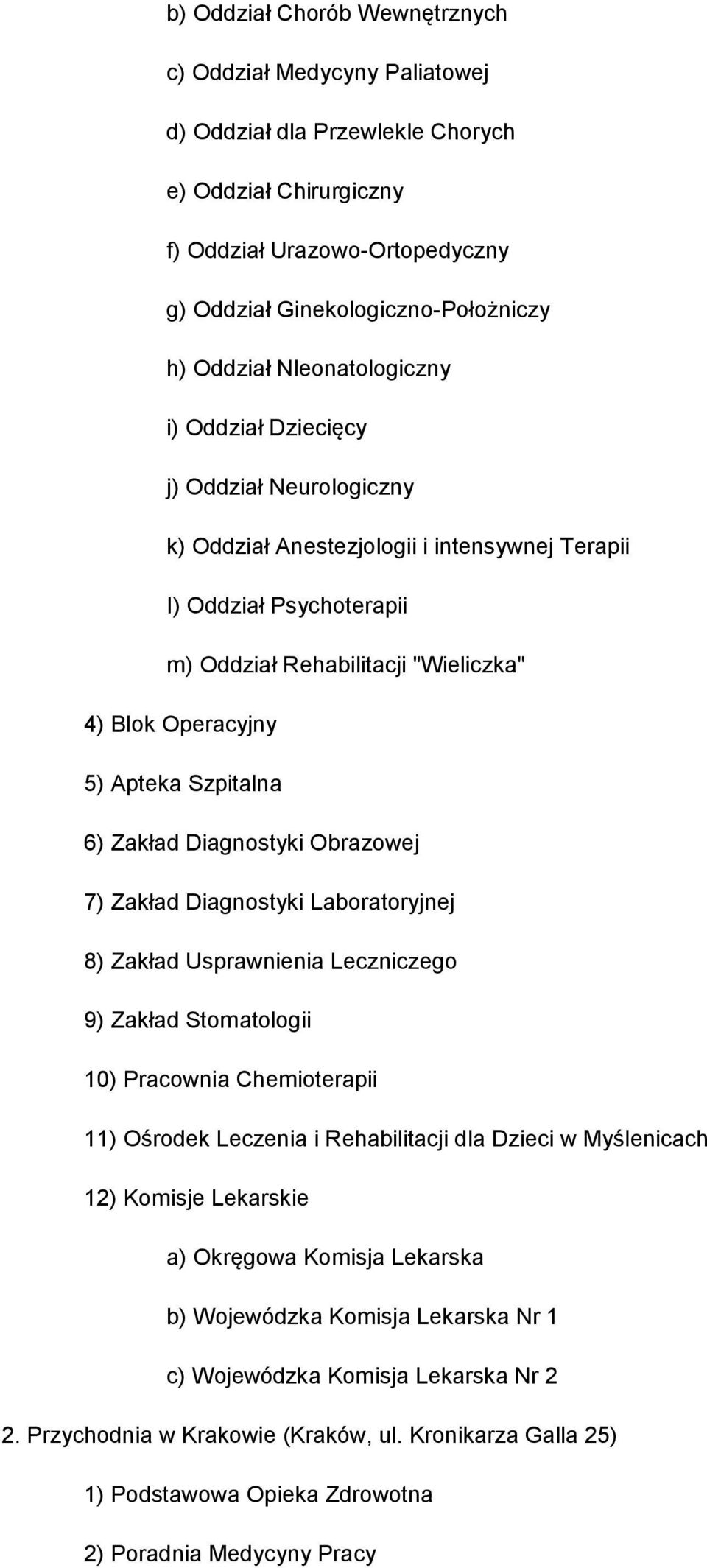 Apteka Szpitalna 6) Zakład Diagnostyki Obrazowej 7) Zakład Diagnostyki Laboratoryjnej 8) Zakład Usprawnienia Leczniczego 9) Zakład Stomatologii 10) Pracownia Chemioterapii 11) Ośrodek Leczenia i