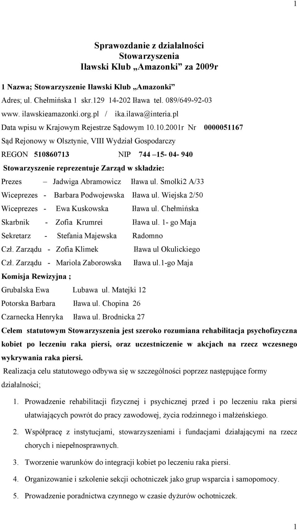 10.2001r Nr 0000051167 Sąd Rejonowy w Olsztynie, VIII Wydział Gospodarczy REGON 510860713 NIP 744 15-04- 940 Stowarzyszenie reprezentuje Zarząd w składzie: Prezes Jadwiga Abramowicz Iława ul.