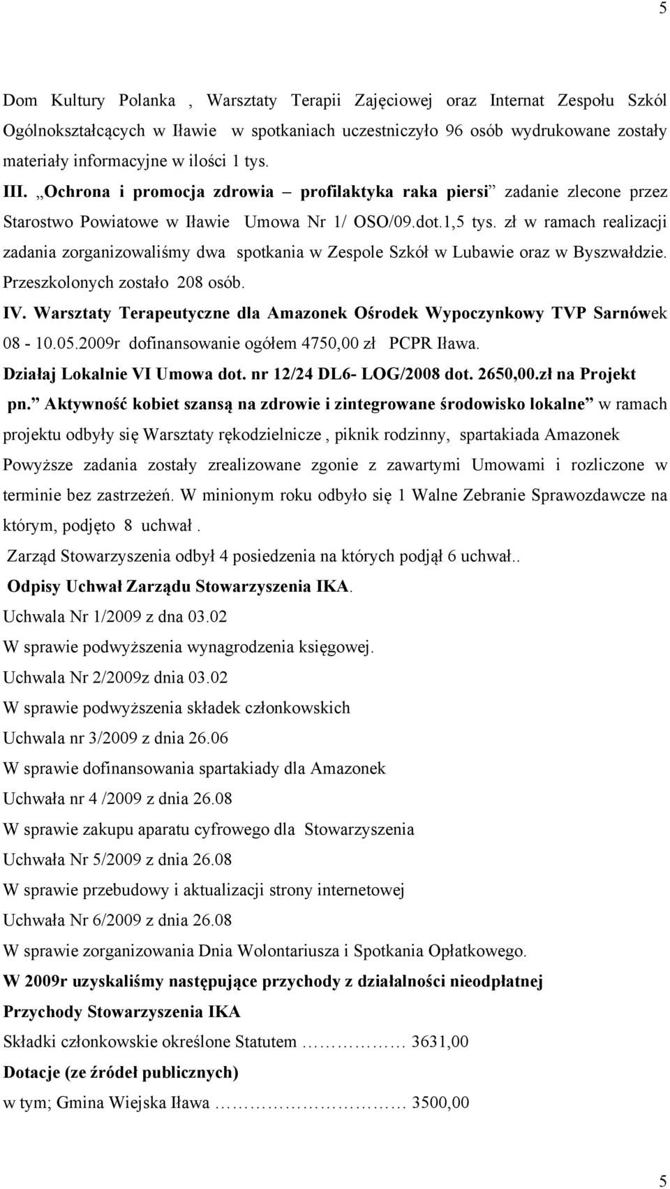 zł w ramach realizacji zadania zorganizowaliśmy dwa spotkania w Zespole Szkół w Lubawie oraz w Byszwałdzie. Przeszkolonych zostało 208 osób. IV.