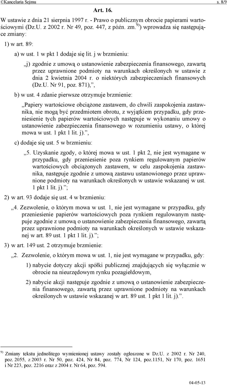 j w brzmieniu: j) zgodnie z umową o ustanowienie zabezpieczenia finansowego, zawartą przez uprawnione podmioty na warunkach określonych w ustawie z dnia 2 kwietnia 2004 r.