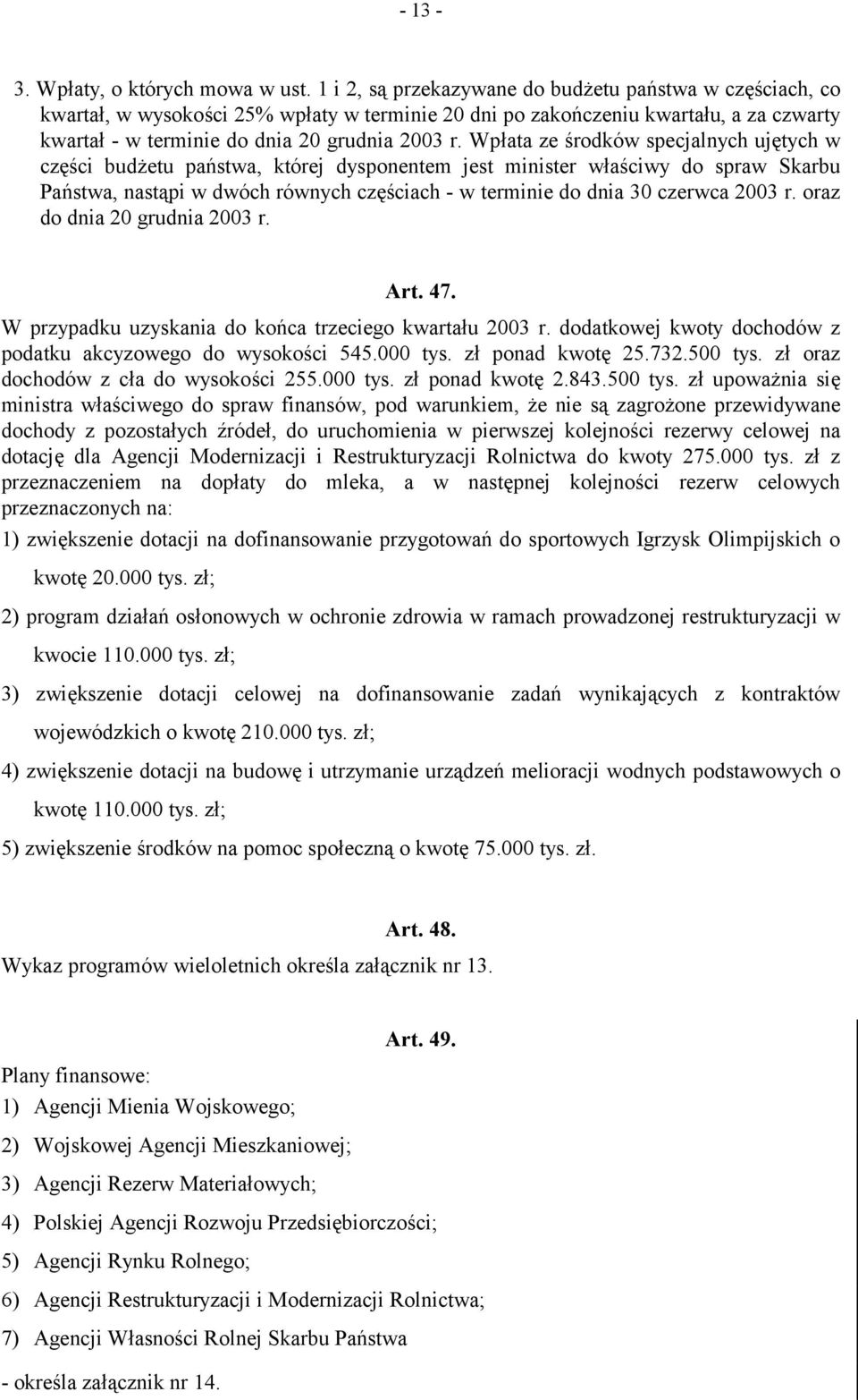 Wpłata ze środków specjalnych ujętych w części budżetu państwa, której dysponentem jest minister właściwy do spraw Skarbu Państwa, nastąpi w dwóch równych częściach - w terminie do dnia 30 czerwca