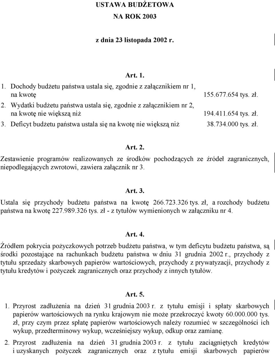 Zestawienie programów realizowanych ze środków pochodzących ze źródeł zagranicznych, niepodlegających zwrotowi, zawiera załącznik nr 3. Art. 3. Ustala się przychody budżetu państwa na kwotę 266.723.